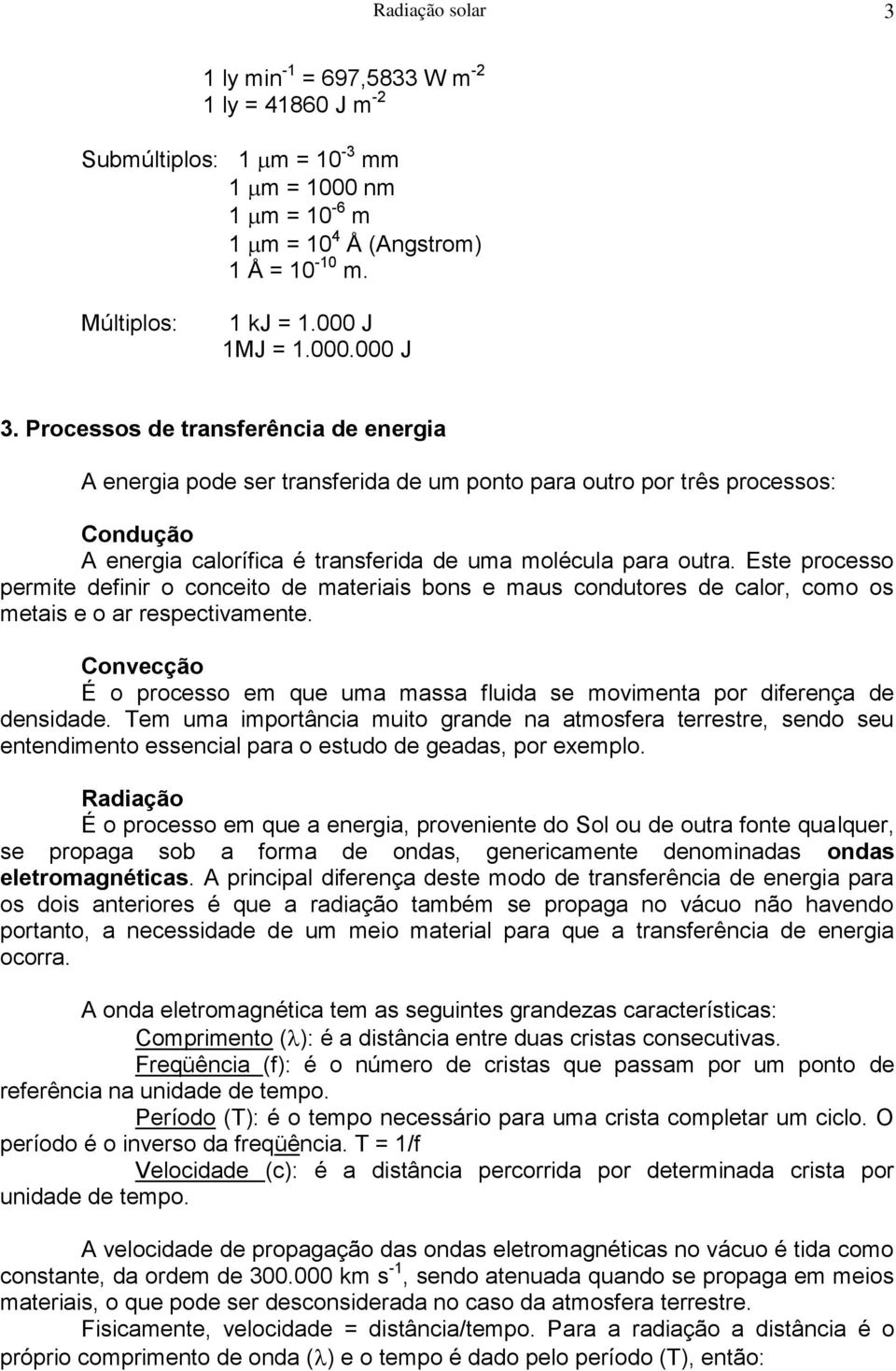 Este processo permite definir o conceito de materiais bons e maus condutores de calor, como os metais e o ar respectivamente.