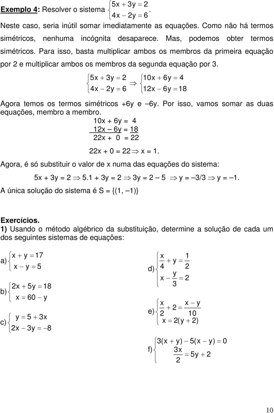 Por isso, vmos somr s dus equções, memro memro. 0 + 6y = 4 6y = 8 + 0 = + 0 = =. Agor, é só sustituir o vlor de num ds equções do sistem: 5 + y = 5. + y = y = 5 y = / y =.