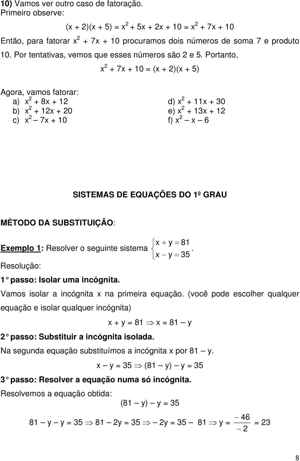 Portnto, + 7 + 0 = ( + )( + 5) Agor, vmos ftorr: ) + 8 + d) + + 0 ) + + 0 e) + + c) 7 + 0 f) 6 SISTEMAS DE EQUAÇÕES DO º GRAU MÉTODO DA SUBSTITUIÇÃO: + y = 8 Eemplo : Resolver o seguinte