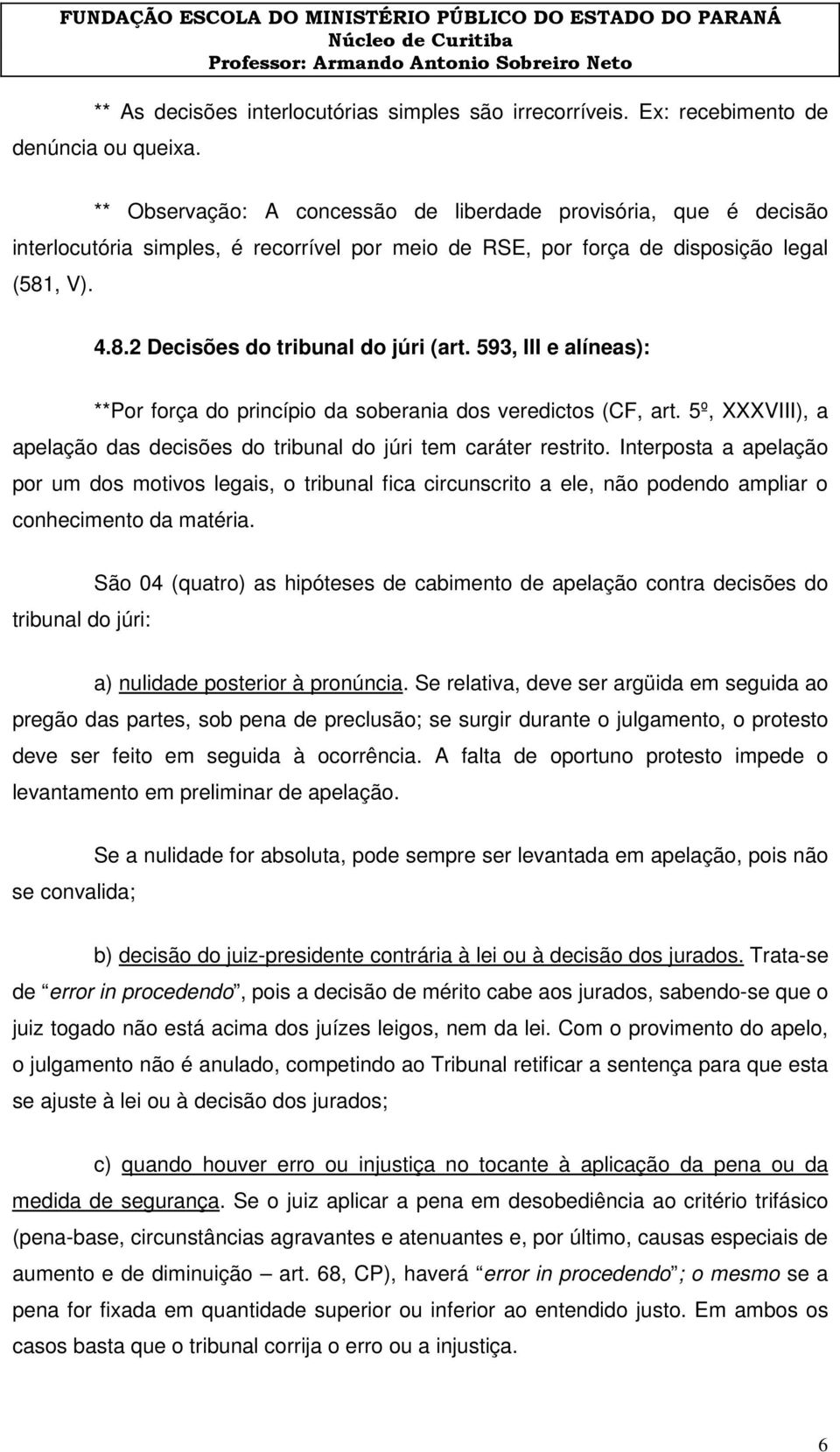 593, III e alíneas): **Por força do princípio da soberania dos veredictos (CF, art. 5º, XXXVIII), a apelação das decisões do tribunal do júri tem caráter restrito.