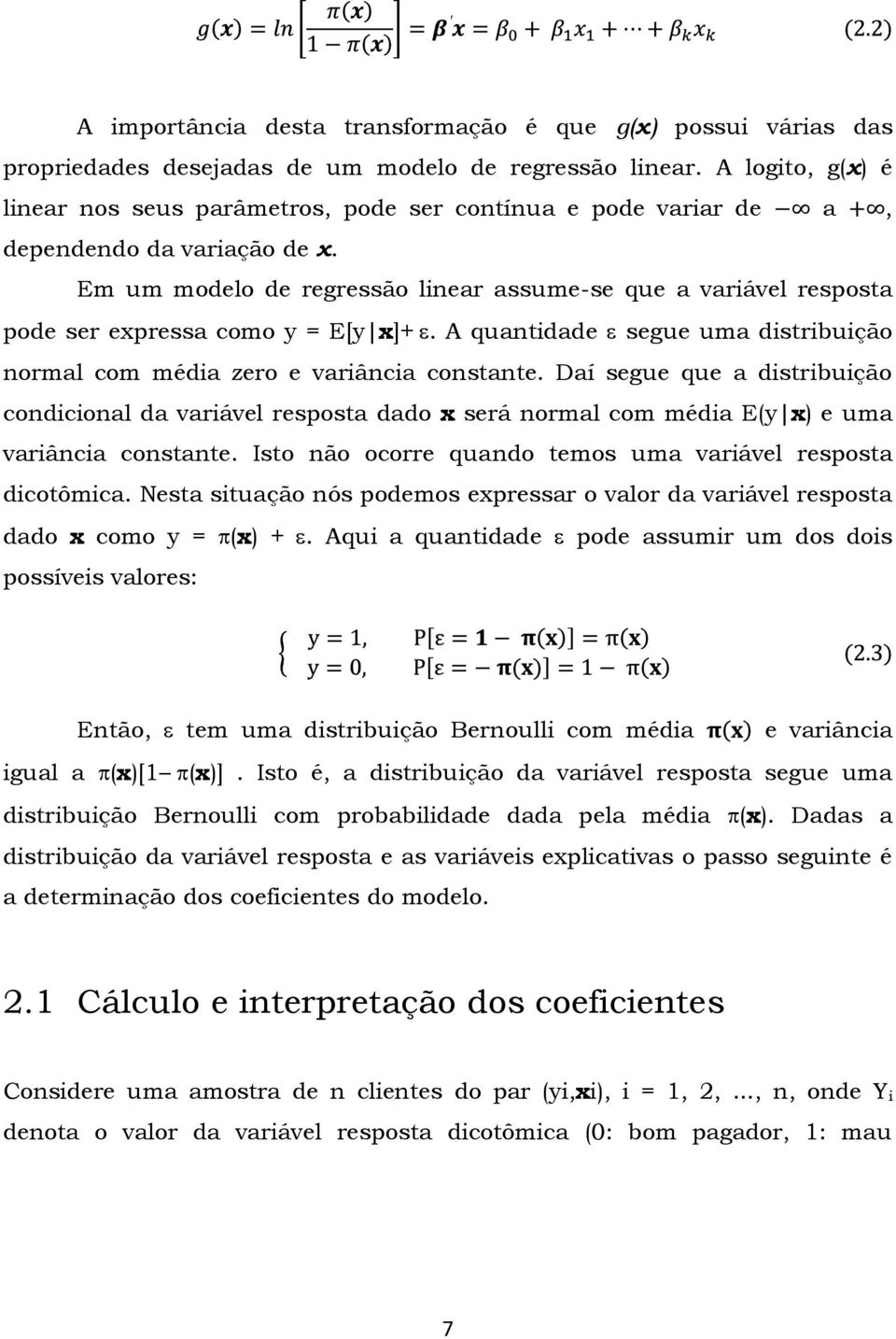 Em um modelo de regressão linear assume-se que a variável resposta pode ser expressa como y = E[y x]+. A quantidade segue uma distribuição normal com média zero e variância constante.