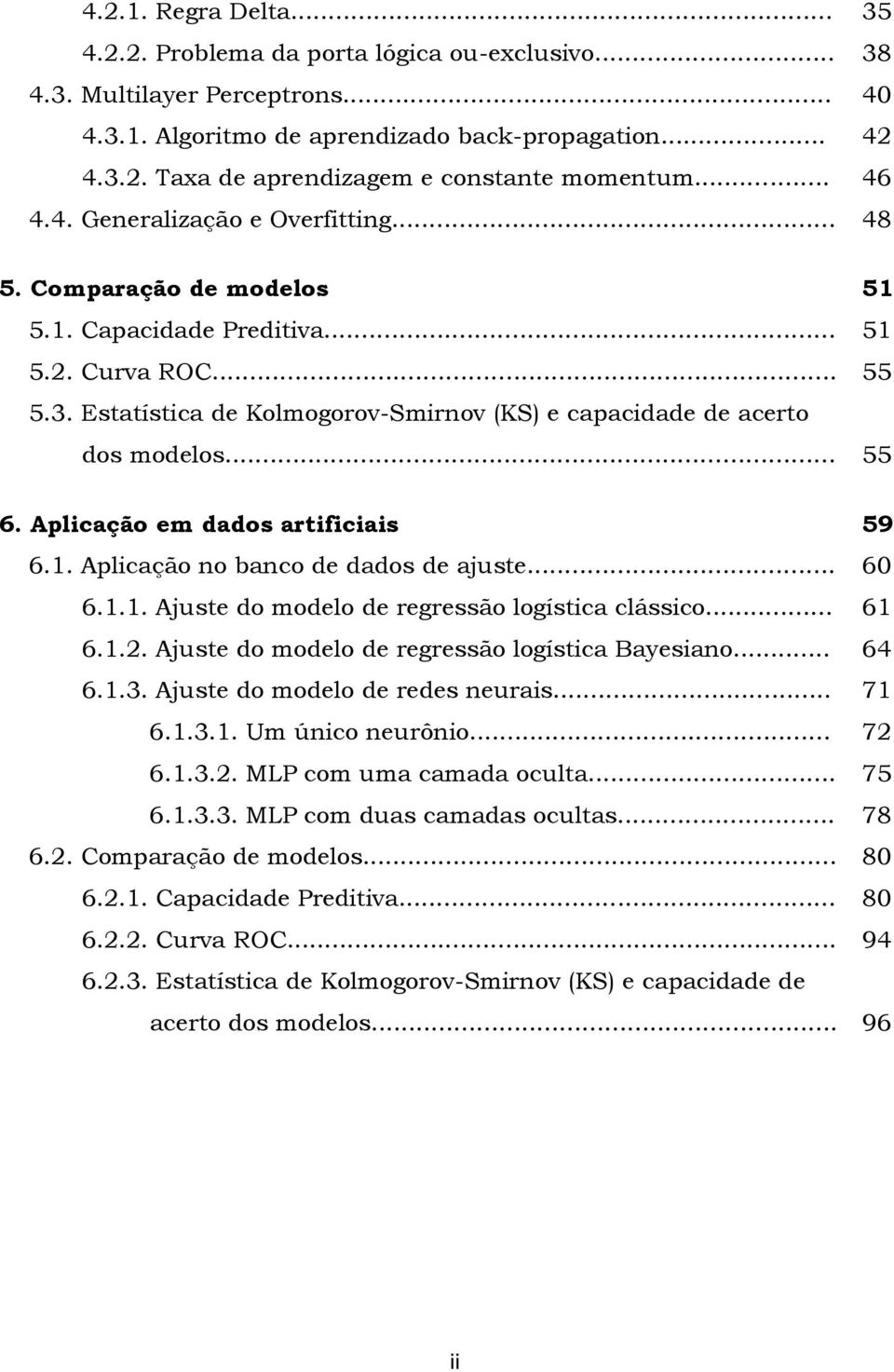 Estatística de Kolmogorov-Smirnov (KS) e capacidade de acerto dos modelos... 55 6. Aplicação em dados artificiais 59 6.1. Aplicação no banco de dados de ajuste... 60 6.1.1. Ajuste do modelo de regressão logística clássico.