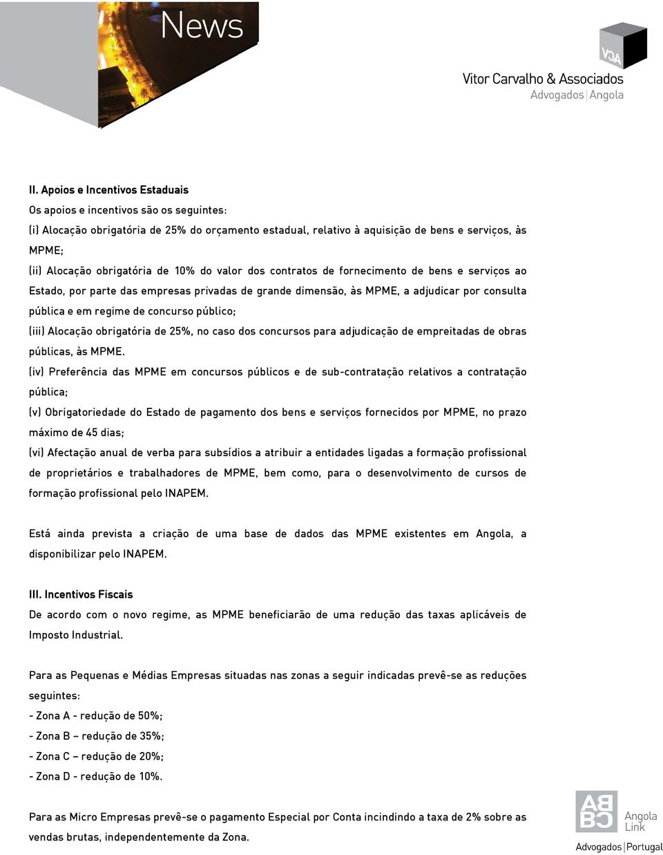 concurso público; (iii) Alocação obrigatória de 25%, no caso dos concursos para adjudicação de empreitadas de obras públicas, às MPME.