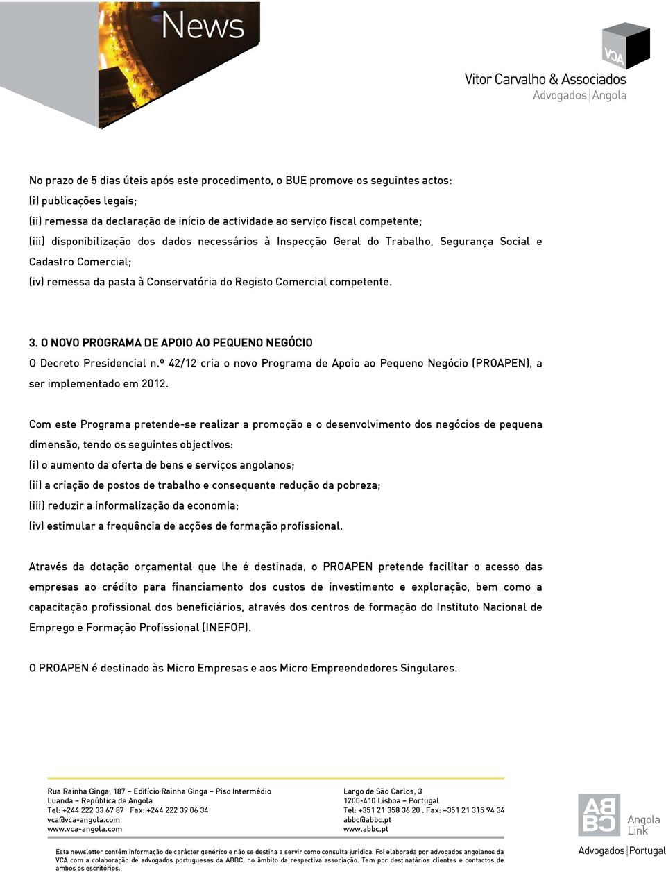 O NOVO PROGRAMA DE APOIO AO PEQUENO NEGÓCIO O Decreto Presidencial n.º 42/12 cria o novo Programa de Apoio ao Pequeno Negócio (PROAPEN), a ser implementado em 2012.