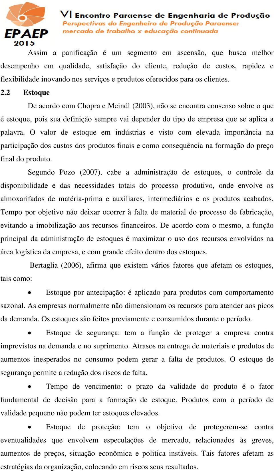 O valor de estoque em indústrias e visto com elevada importância na participação dos custos dos produtos finais e como consequência na formação do preço final do produto.