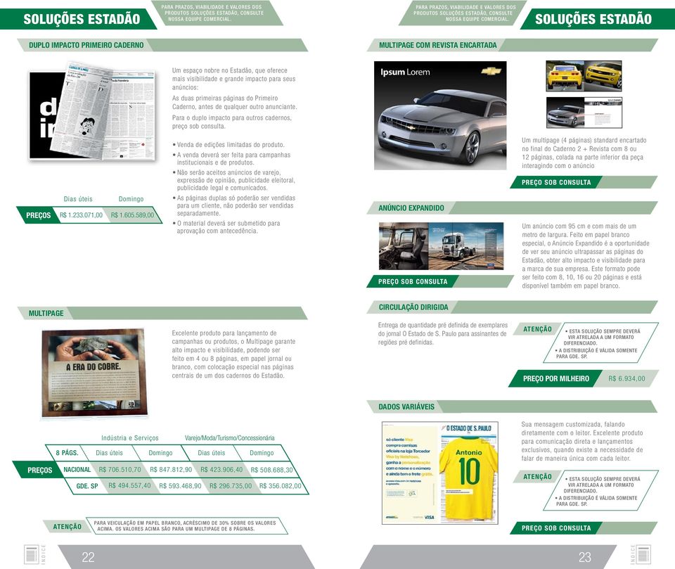 SOLUÇÕES ESTADÃO DUPLO IMPACTO PRIMEIRO CADERNO MULTIPAGE COM REVISTA ENCARTADA Um espaço nobre no Estadão, que oferece mais visibilidade e grande impacto para seus anúncios: As duas primeiras