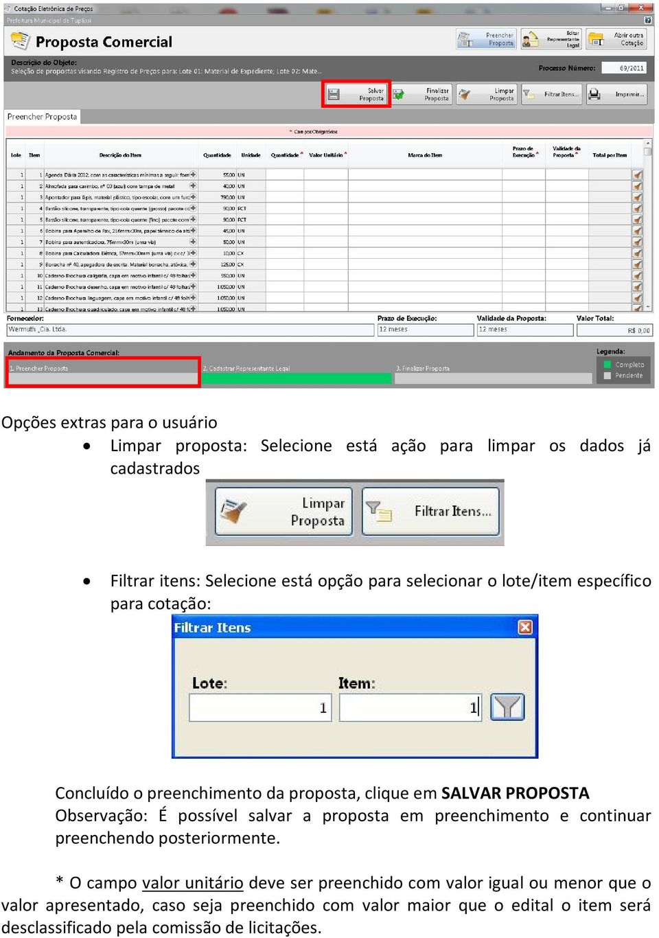 possível salvar a proposta em preenchimento e continuar preenchendo posteriormente.