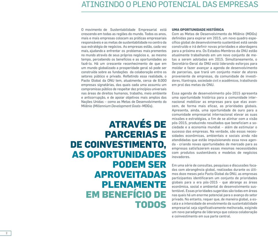 As empresas estão, cada vez mais, ajudando a enfrentar os problemas mais prementes no mundo através de seus próprios negócios e, ao mesmo tempo, percebendo os benefícios e as oportunidades ao fazê-lo.