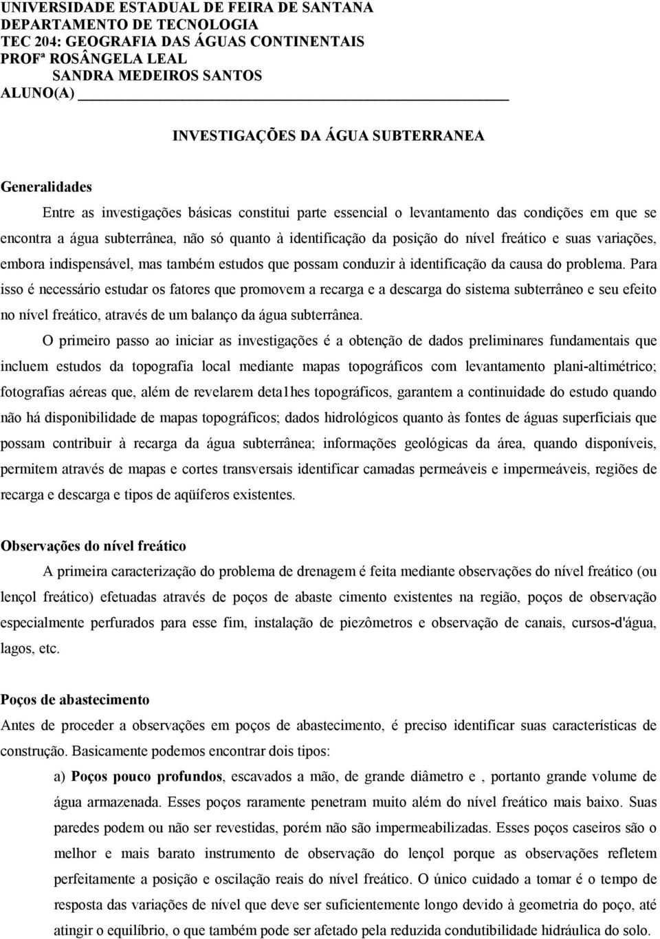 suas variações, embora indispensável, mas também estudos que possam conduzir à identificação da causa do problema.