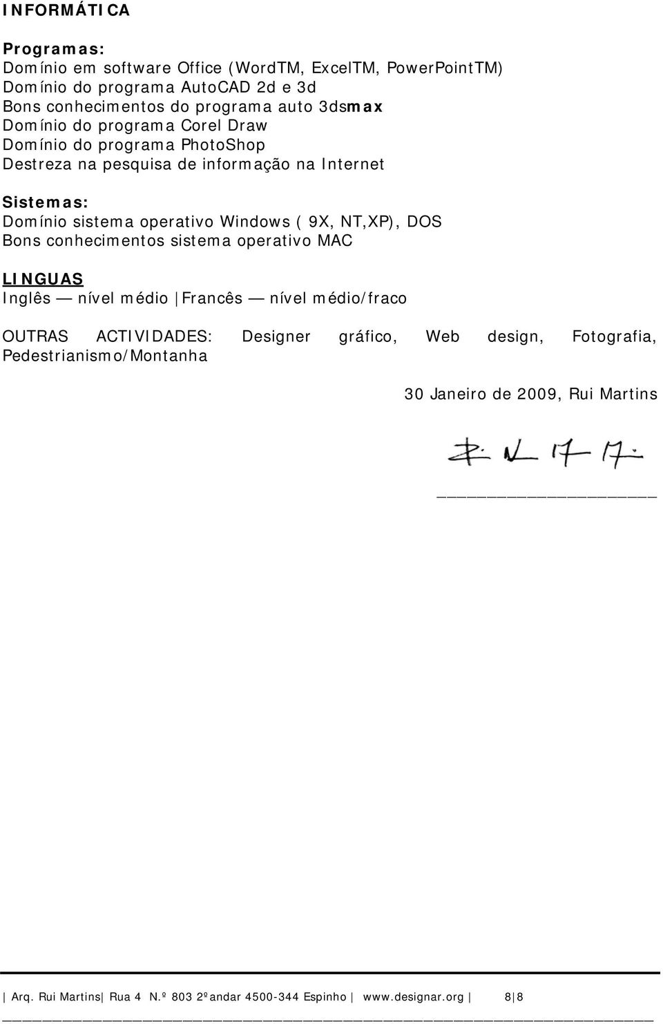 Windows ( 9X, NT,XP), DOS Bons conhecimentos sistema operativo MAC LINGUAS Inglês nível médio Francês nível médio/fraco OUTRAS ACTIVIDADES: Designer
