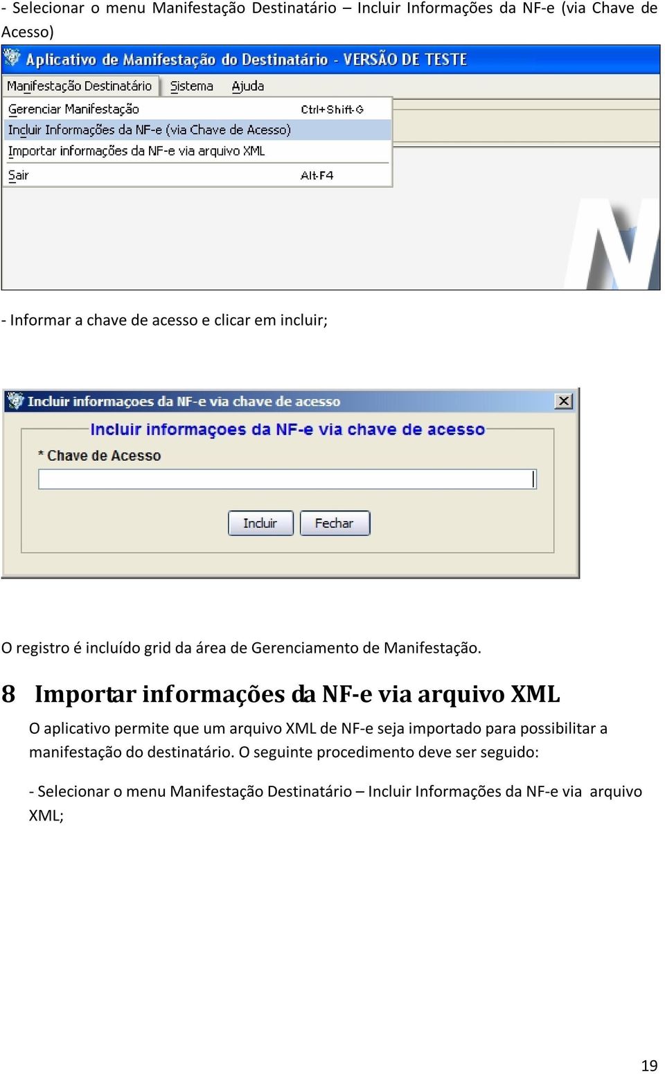 8 Importar informações da NF-e via arquivo XML O aplicativo permite que um arquivo XML de NF-e seja importado para possibilitar