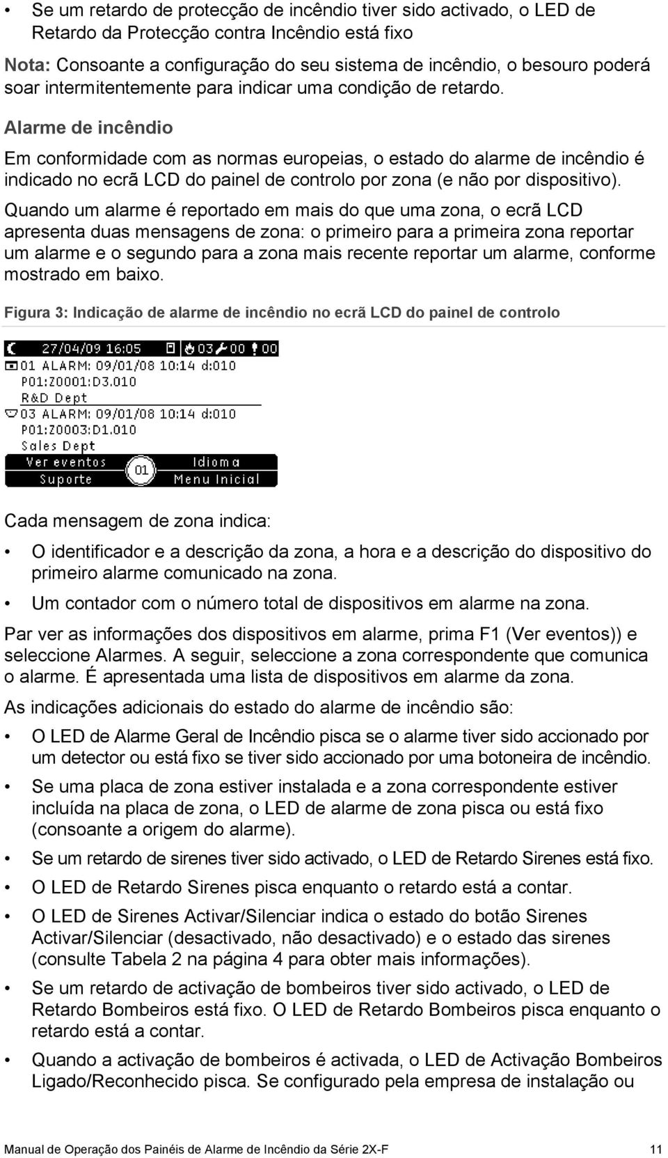 Alarme de incêndio Em conformidade com as normas europeias, o estado do alarme de incêndio é indicado no ecrã LCD do painel de controlo por zona (e não por dispositivo).