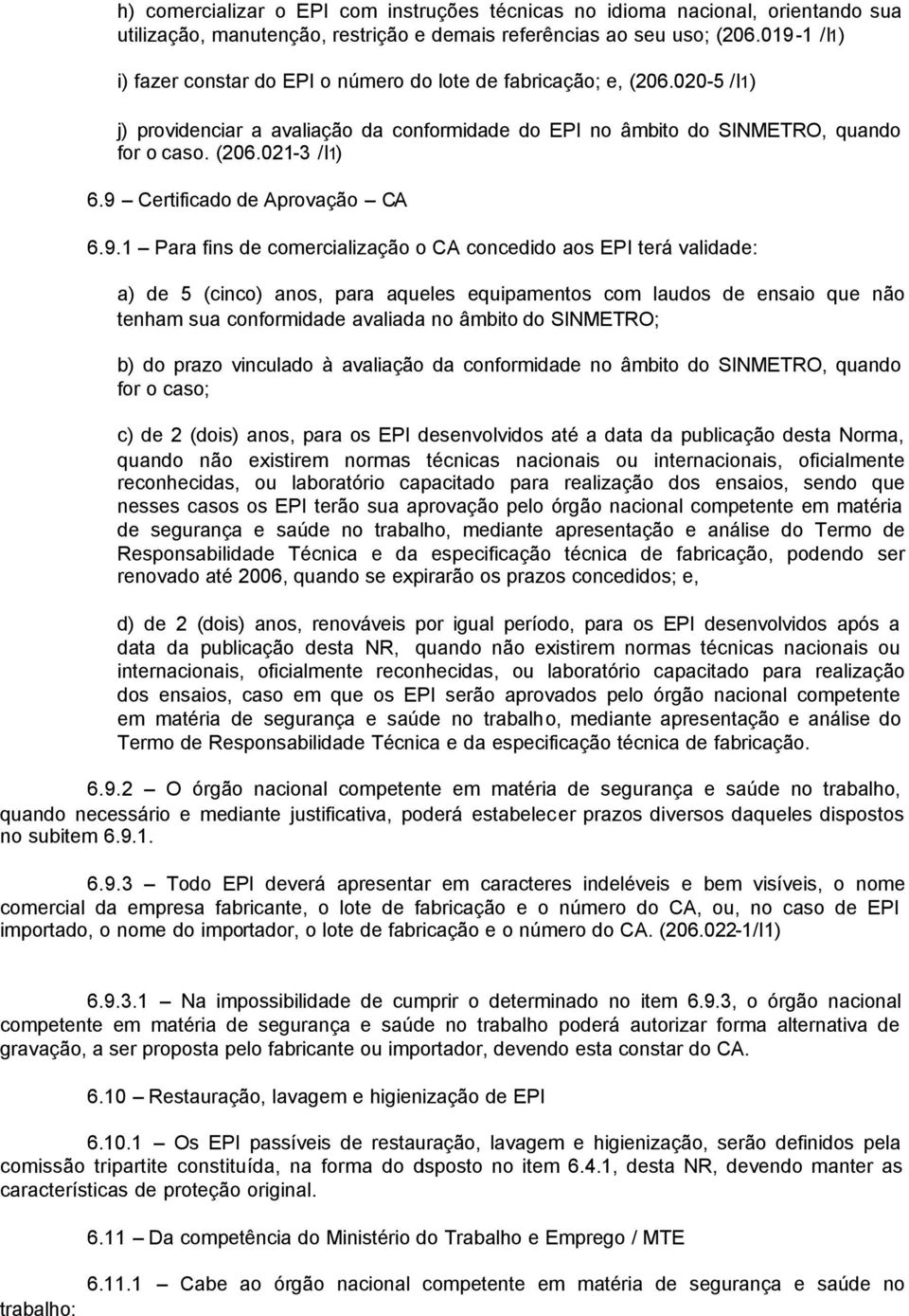 9 Certificado de Aprovação CA 6.9.1 Para fins de comercialização o CA concedido aos EPI terá validade: a) de 5 (cinco) anos, para aqueles equipamentos com laudos de ensaio que não tenham sua