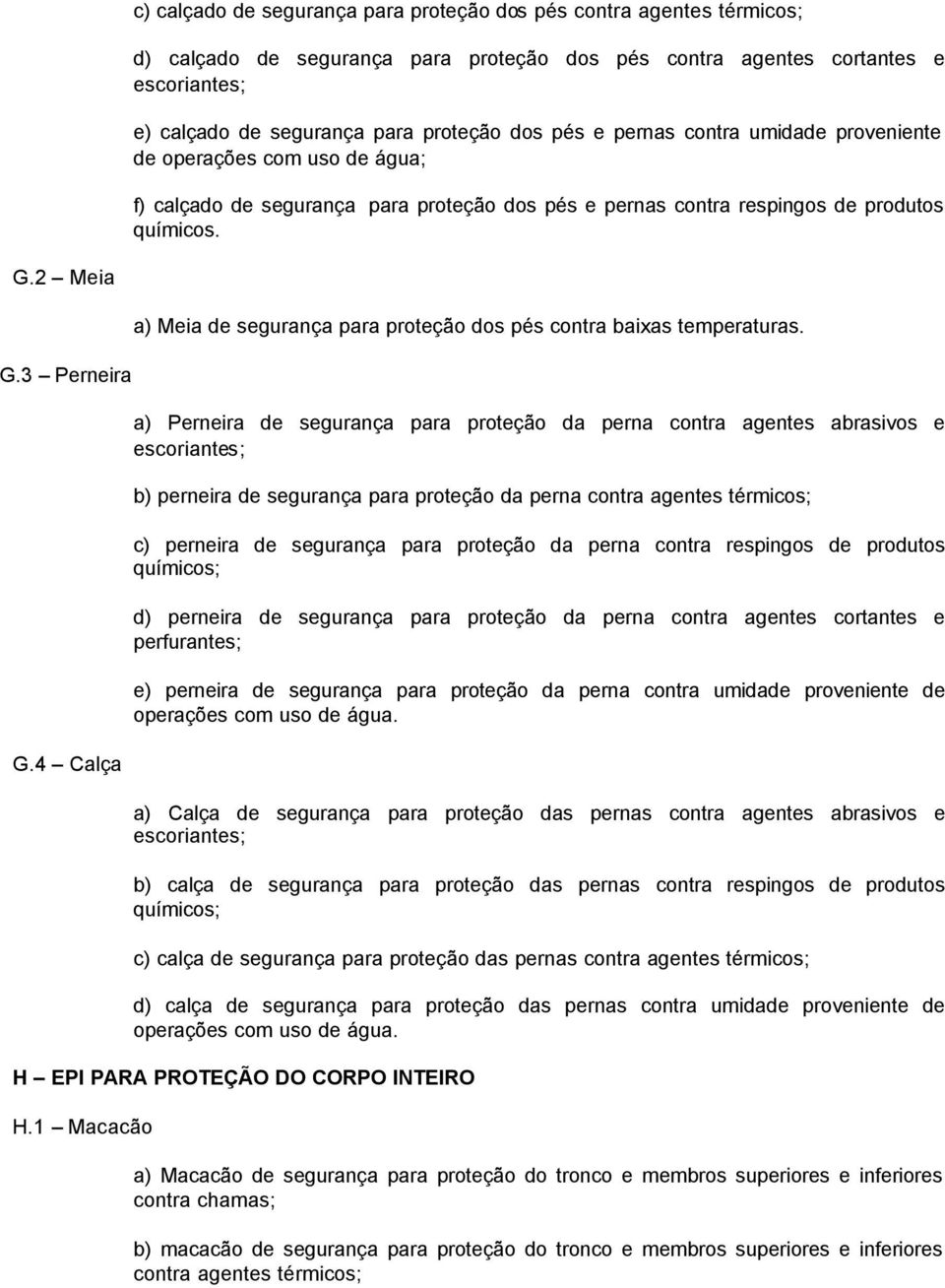 2 Meia a) Meia de segurança para proteção dos pés contra baixas temperaturas. G.3 Perneira G.