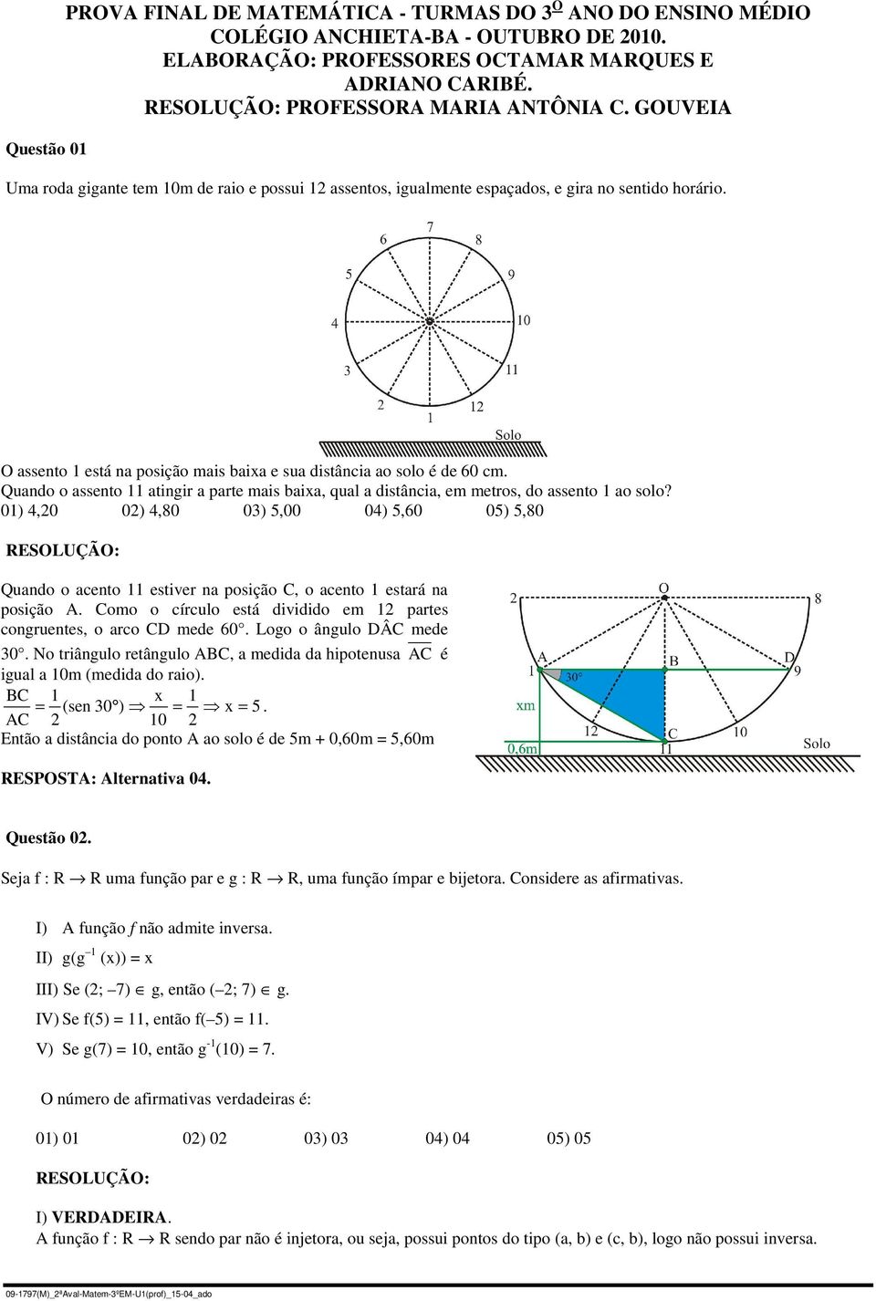 Qundo o ssento tingir prte mis bix, ul distânci, em metros, do ssento o solo? ), ), ), ), ), Qundo o cento estiver n posição C, o cento estrá n posição A.