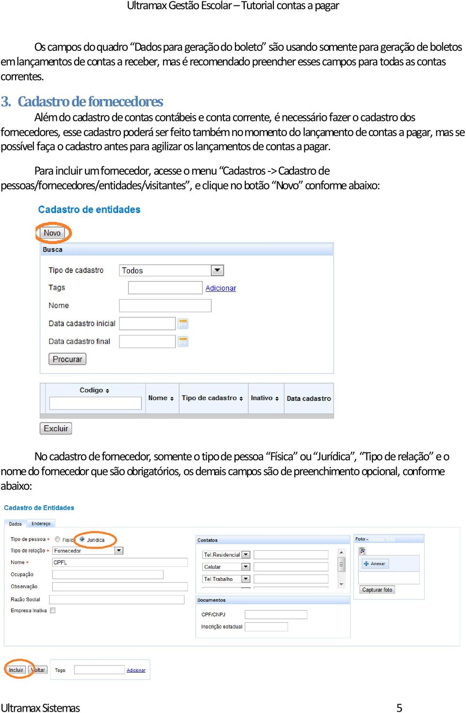 contas a pagar, mas se possível faça o cadastro antes para agilizar os lançamentos de contas a pagar.