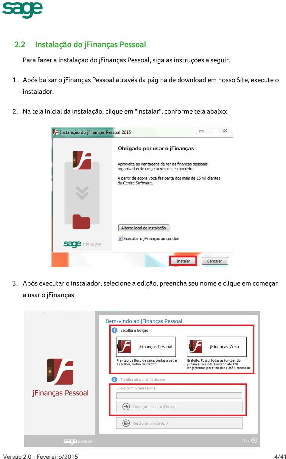 Após baixar o jfinanças Pessoal através da página de download em nosso Site, execute o instalador. 2.