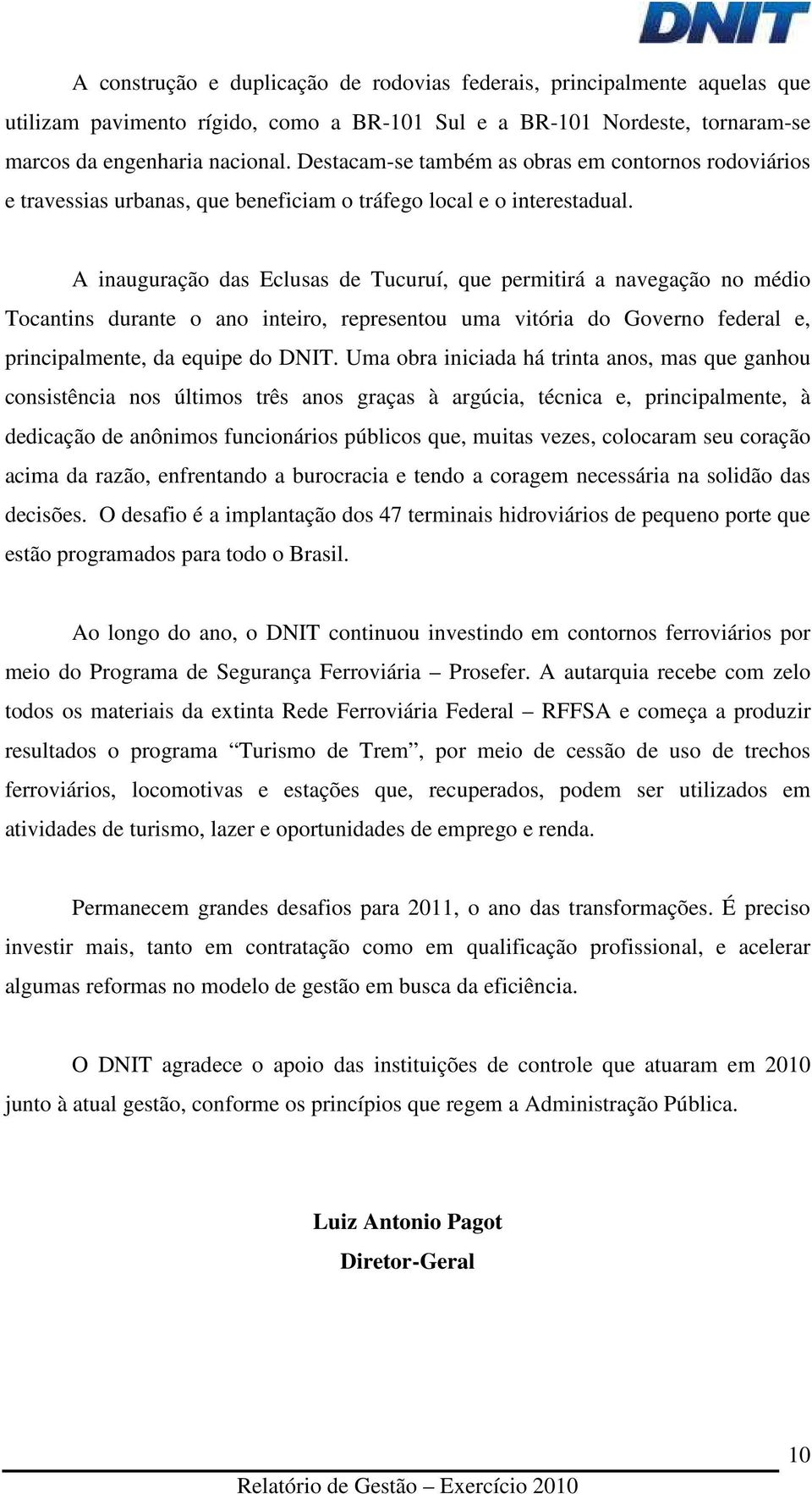 A inauguração das Eclusas de Tucuruí, que permitirá a navegação no médio Tocantins durante o ano inteiro, representou uma vitória do Governo federal e, principalmente, da equipe do DNIT.