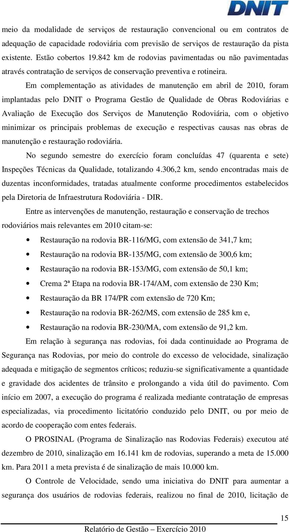 Em complementação as atividades de manutenção em abril de 2010, foram implantadas pelo DNIT o Programa Gestão de Qualidade de Obras Rodoviárias e Avaliação de Execução dos Serviços de Manutenção