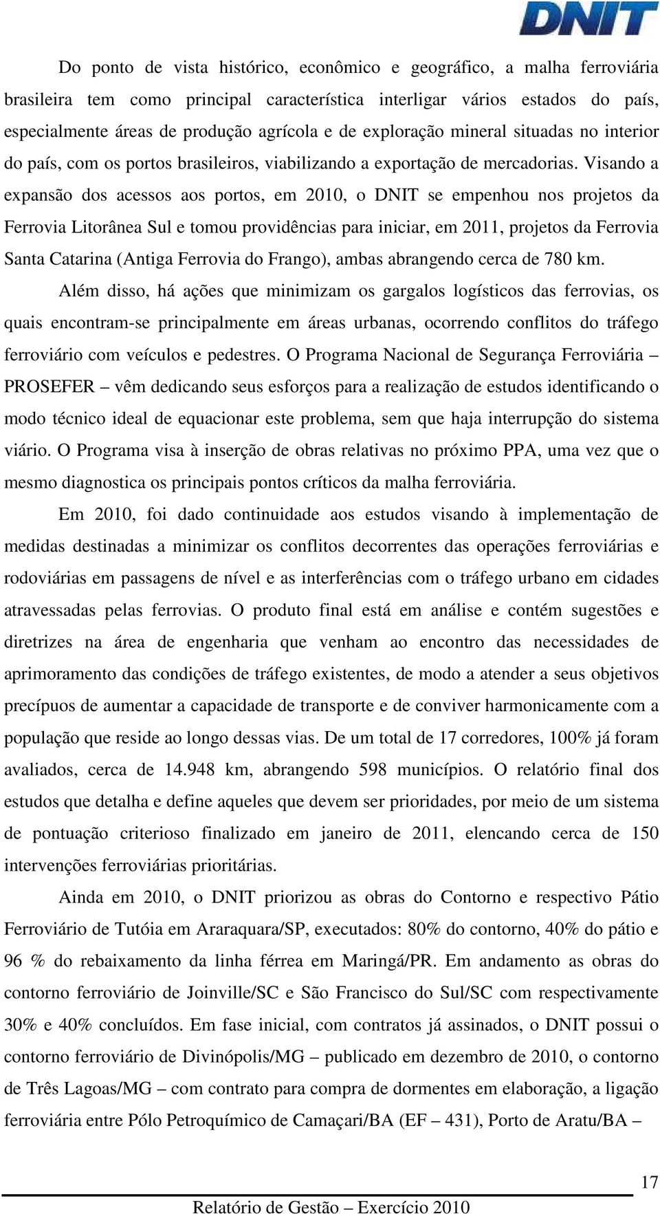 Visando a expansão dos acessos aos portos, em 2010, o DNIT se empenhou nos projetos da Ferrovia Litorânea Sul e tomou providências para iniciar, em 2011, projetos da Ferrovia Santa Catarina (Antiga