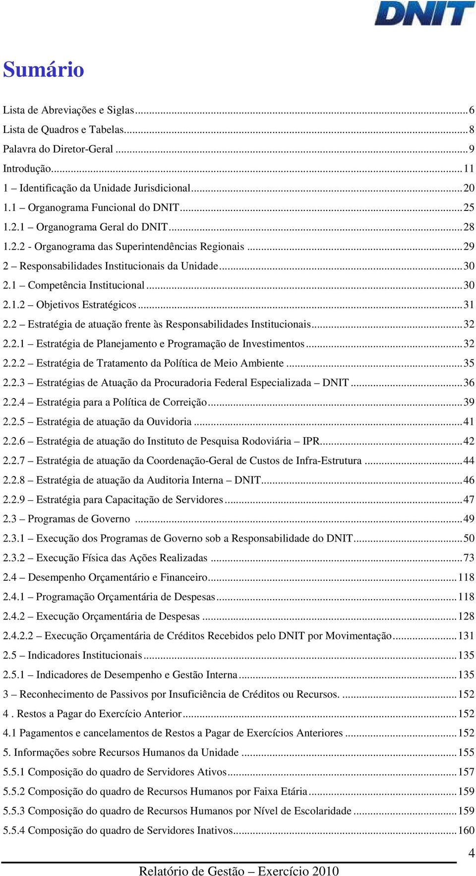 ..31 2.2 Estratégia de atuação frente às Responsabilidades Institucionais...32 2.2.1 Estratégia de Planejamento e Programação de Investimentos...32 2.2.2 Estratégia de Tratamento da Política de Meio Ambiente.