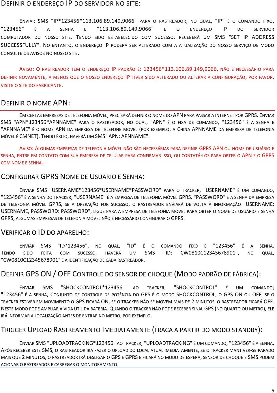 NO ENTANTO, O ENDEREÇO IP PODERÁ SER ALTERADO COM A ATUALIZAÇÃO DO NOSSO SERVIÇO DE MODO CONSULTE OS AVISOS NO NOSSO SITE. AVISO: O RASTREADOR TEM O ENDEREÇO IP PADRÃO É: 123456*113.106.89.