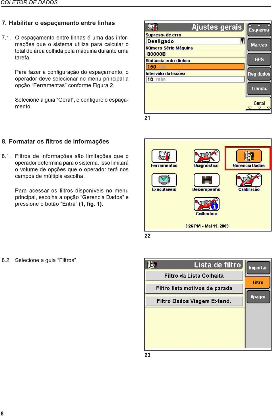 Para fazer a configuração do espaçamento, o operador deve selecionar no menu principal a opção Ferramentas conforme Figura 2. Selecione a guia Geral, e configure o espaçamento. 21 8.