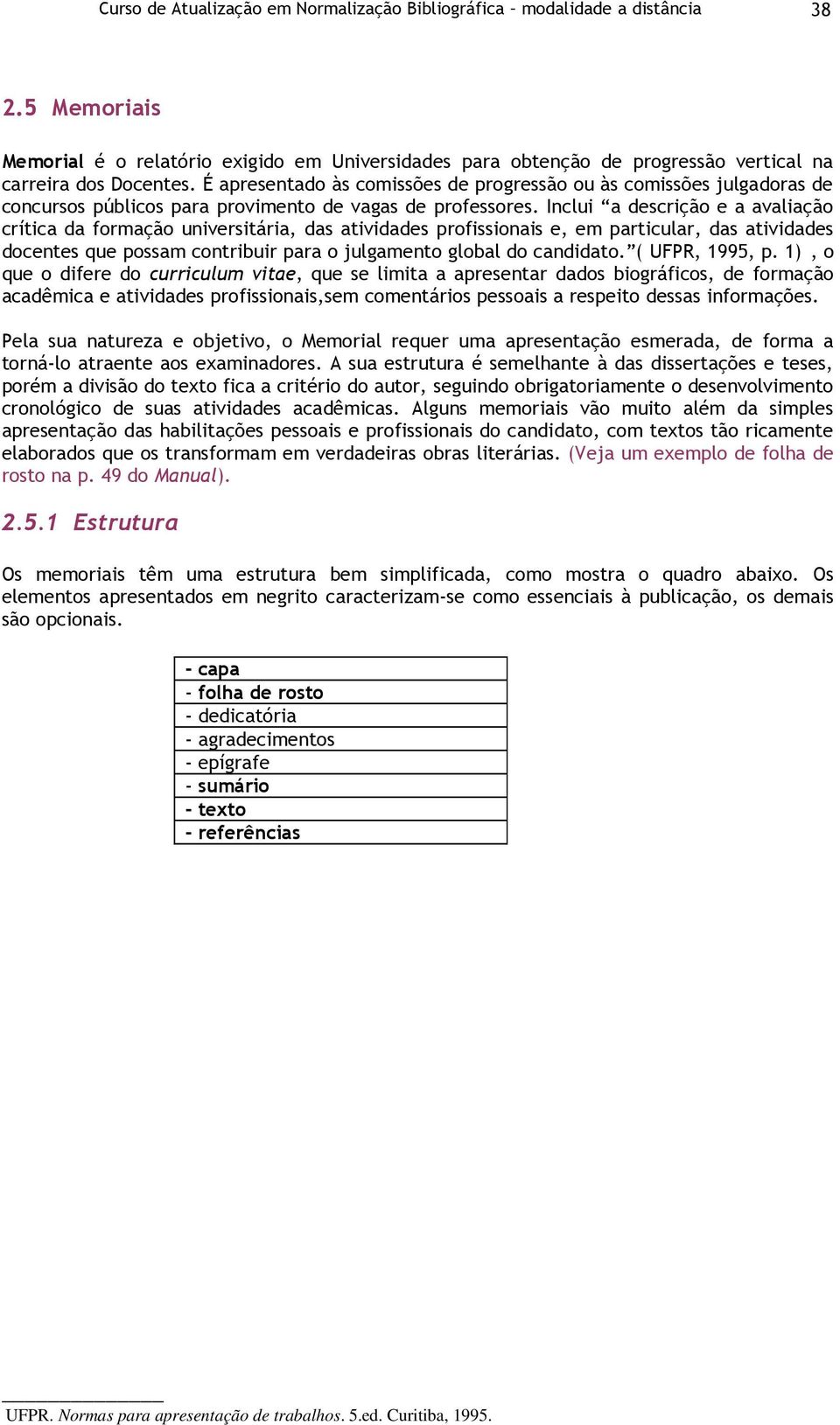 É apresentado às comissões de progressão ou às comissões julgadoras de concursos públicos para provimento de vagas de professores.