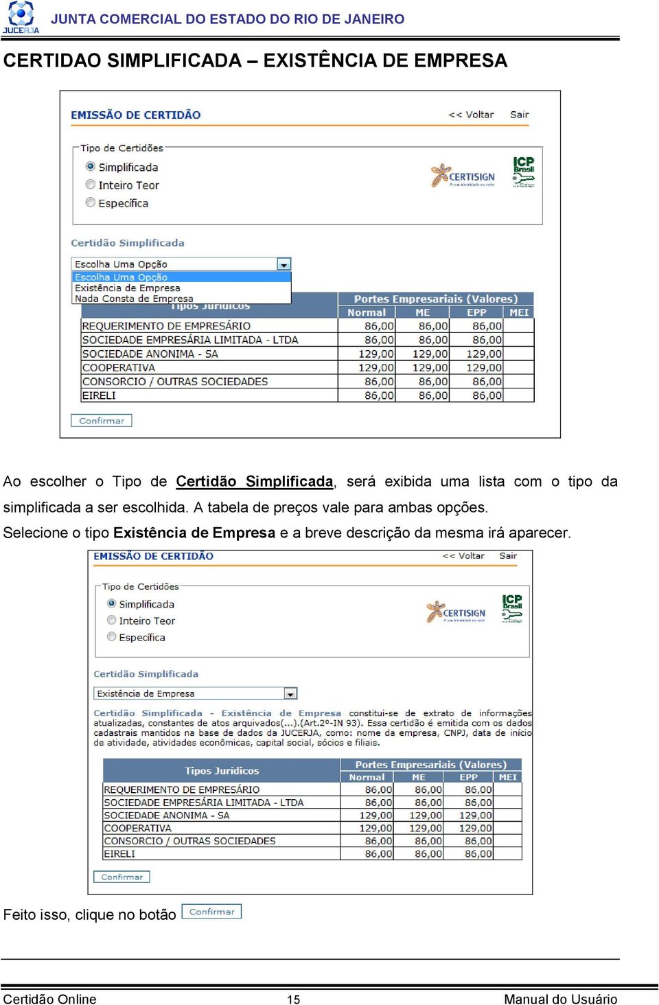 A tabela de preços vale para ambas opções.