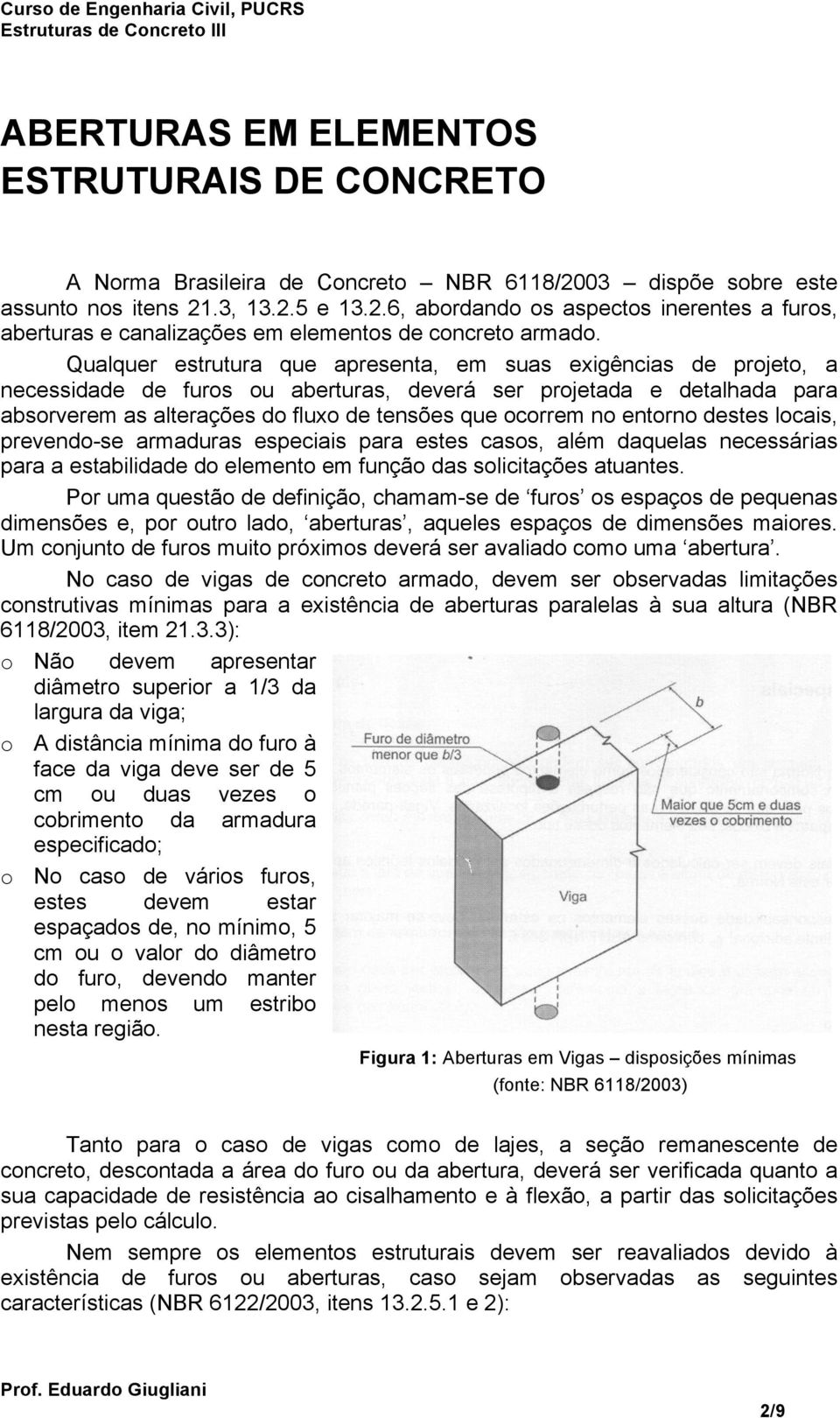 destes lcais, prevend-se armaduras especiais para estes cass, além daquelas necessárias para a estabilidade d element em funçã das slicitações atuantes.