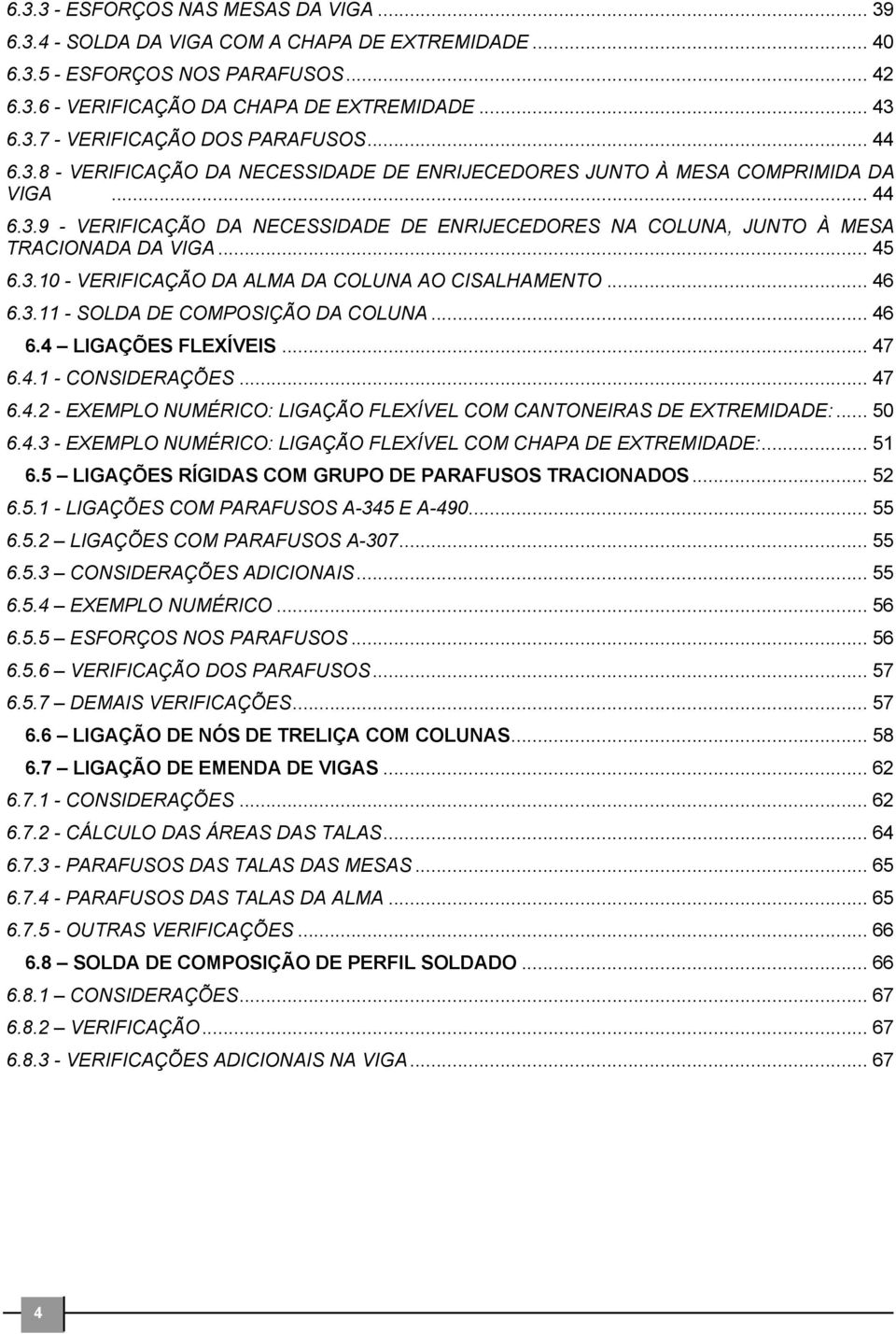 3.10 - VERIFICAÇÃO DA ALMA DA COLUNA AO CISALHAMENTO... 46 6.3.11 - SOLDA DE COMPOSIÇÃO DA COLUNA... 46 6.4 LIGAÇÕES FLEXÍVEIS... 47 6.4.1 - CONSIDERAÇÕES... 47 6.4. - EXEMPLO NUMÉRICO: LIGAÇÃO FLEXÍVEL COM CANTONEIRAS DE EXTREMIDADE:.