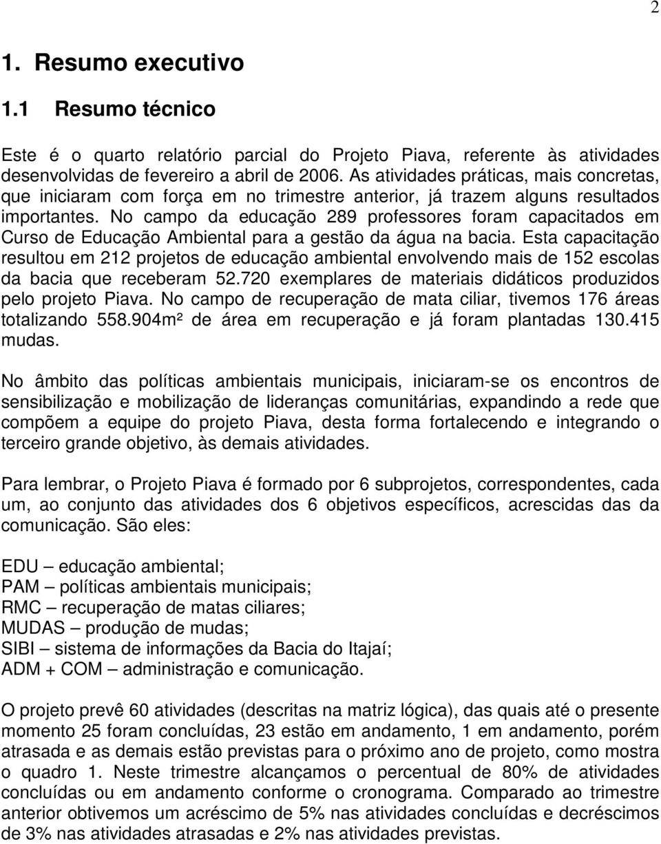 No campo da educação 289 professores foram capacitados em Curso de Educação Ambiental para a gestão da água na bacia.