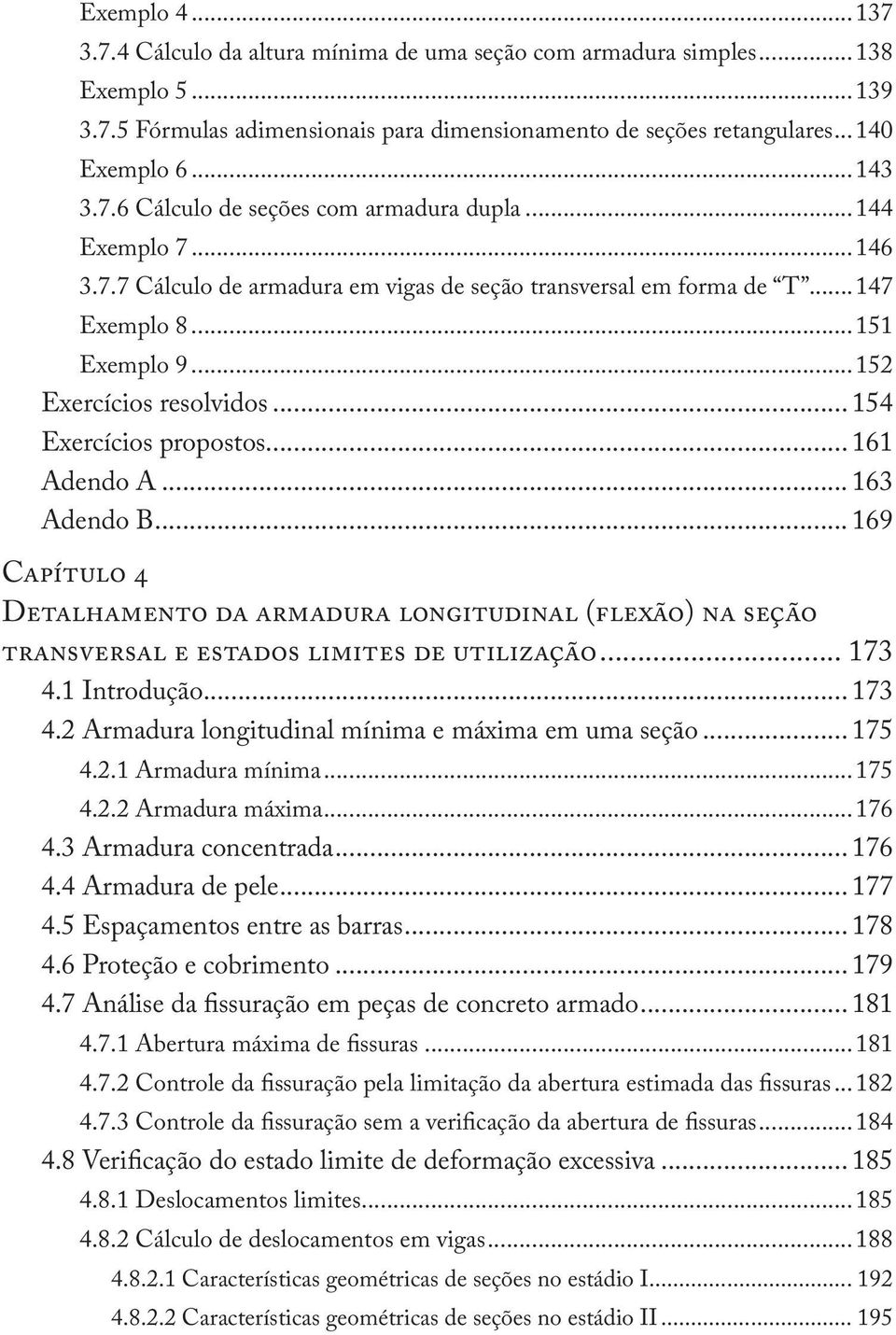 .. 154 Exercícios propostos... 161 Adendo A... 163 Adendo B... 169 Capítulo 4 Detalhamento da armadura longitudinal (flexão) na seção transversal e estados limites de utilização... 173 4.1 Introdução.