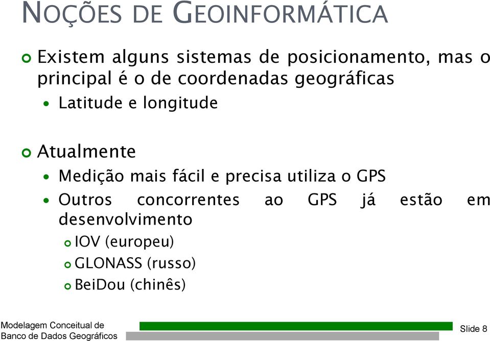 Medição mais fácil e precisa utiliza o GPS Outros concorrentes ao GPS já