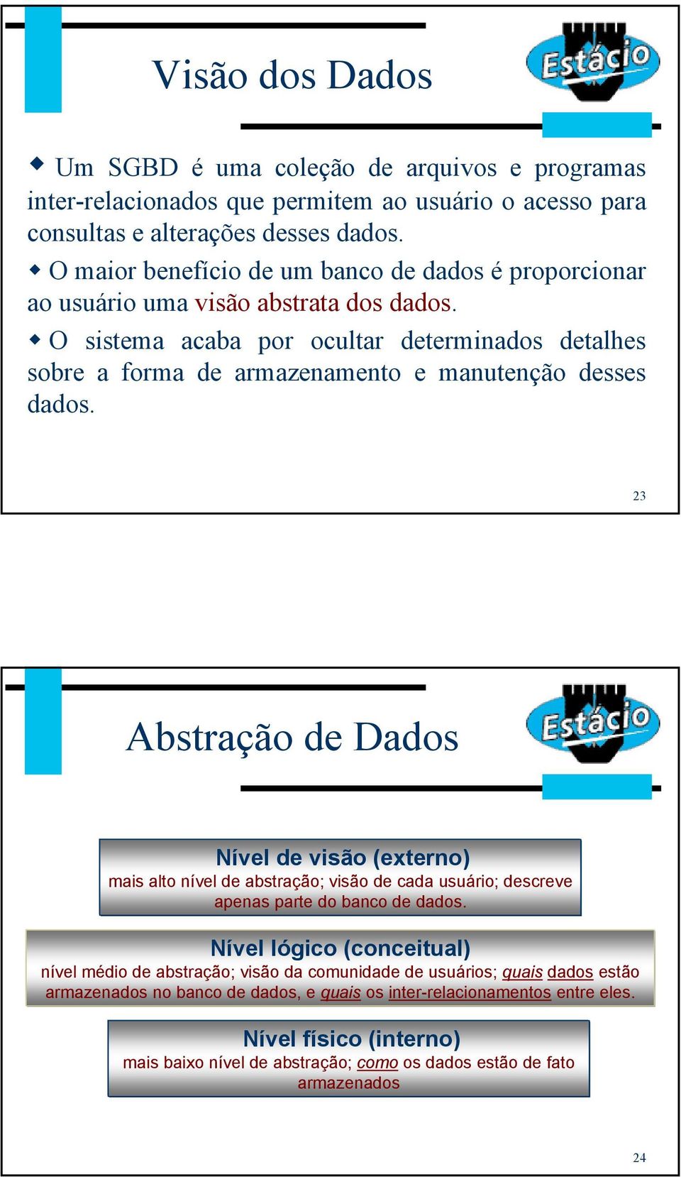 O sistema acaba por ocultar determinados detalhes sobre a forma de armazenamento e manutenção desses dados.