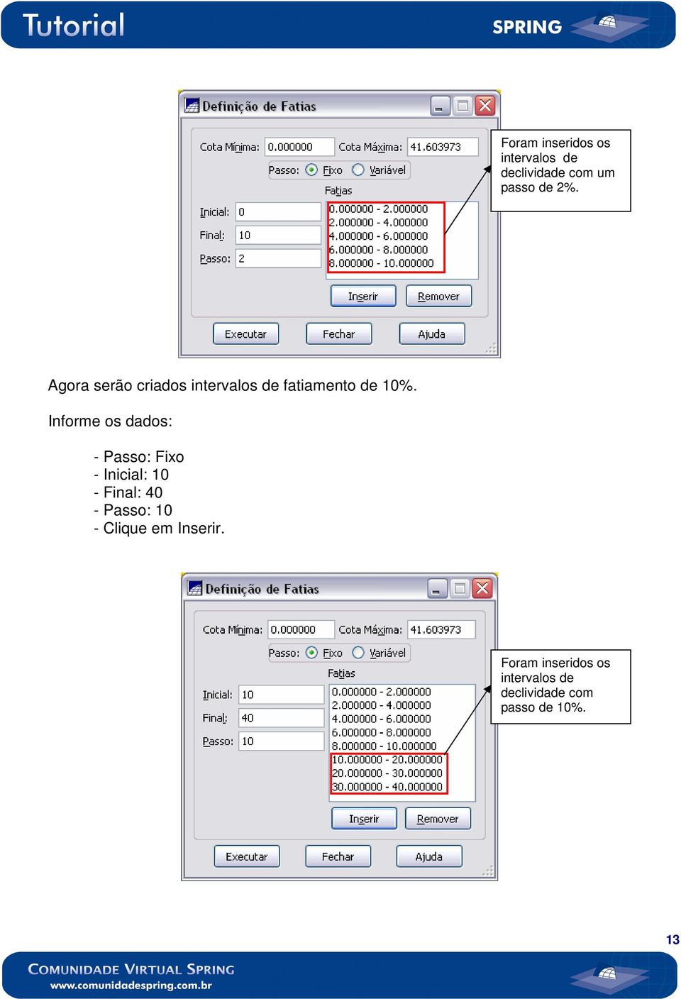 Informe os dados: - Passo: Fixo - Inicial: 10 - Final: 40 - Passo: