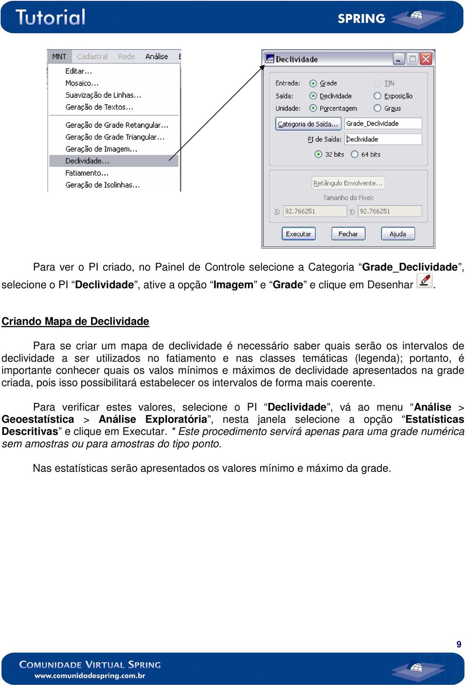 portanto, é importante conhecer quais os valos mínimos e máximos de declividade apresentados na grade criada, pois isso possibilitará estabelecer os intervalos de forma mais coerente.