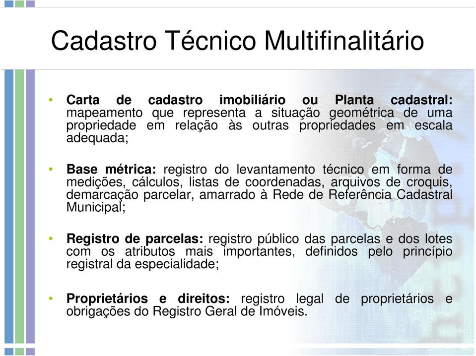 croquis, demarcação parcelar, amarrado à Rede de Referência Cadastral Municipal; Registro de parcelas: registro público das parcelas e dos lotes com os atributos