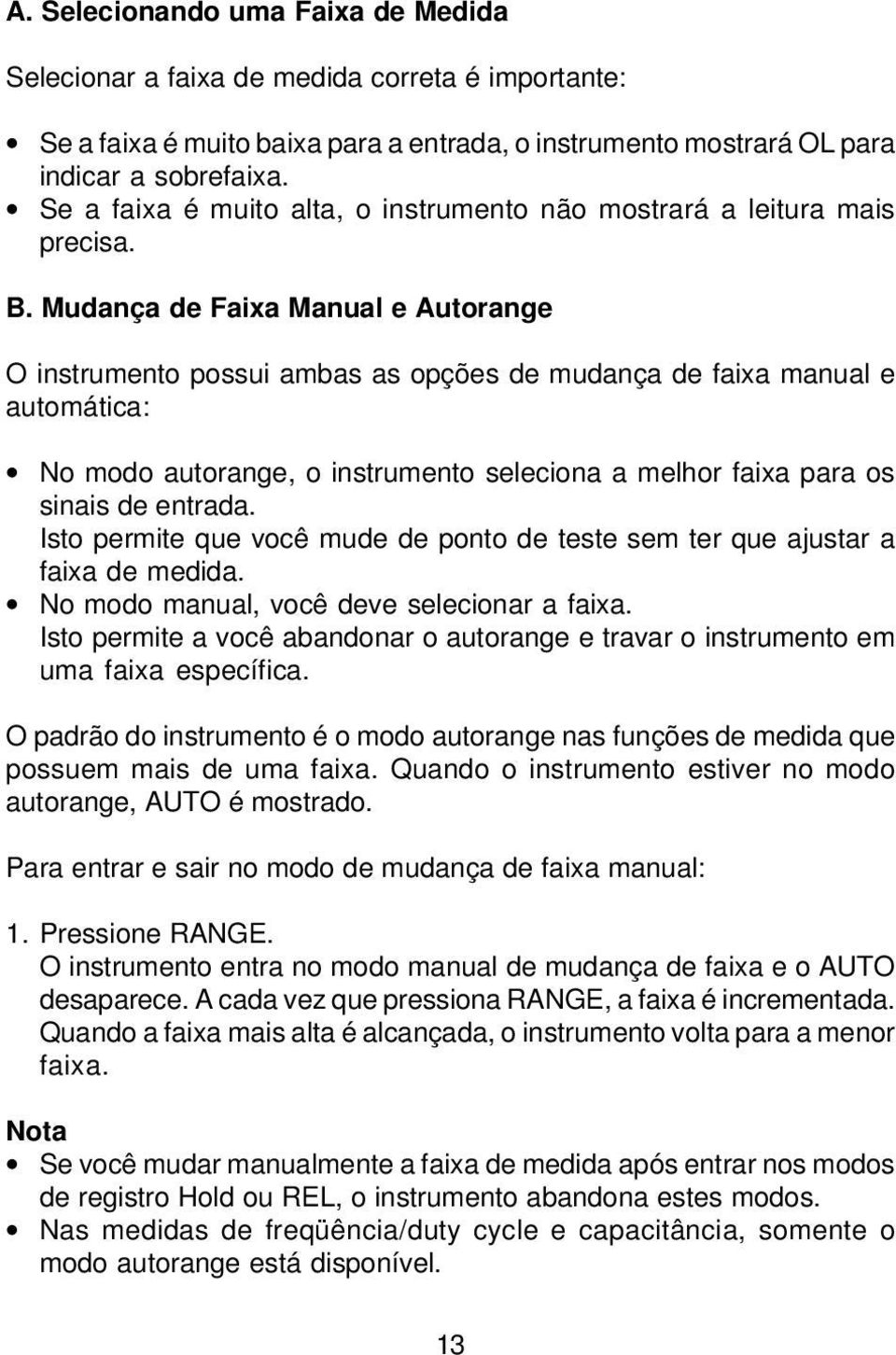 Mudança de Faixa Manual e Autorange O instrumento possui ambas as opções de mudança de faixa manual e automática: No modo autorange, o instrumento seleciona a melhor faixa para os sinais de entrada.