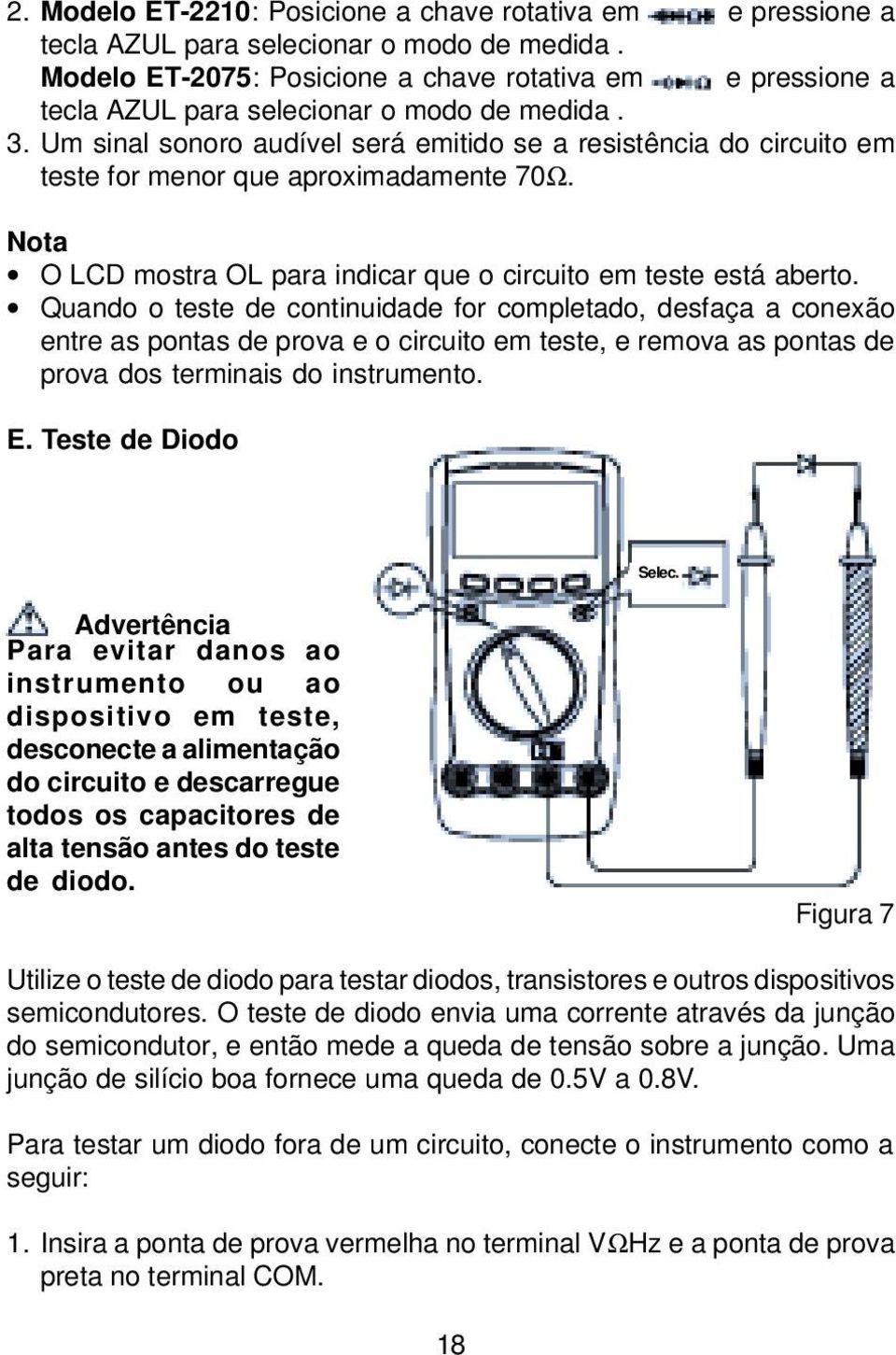 Um sinal sonoro audível será emitido se a resistência do circuito em teste for menor que aproximadamente 70Ω. Nota O LCD mostra OL para indicar que o circuito em teste está aberto.