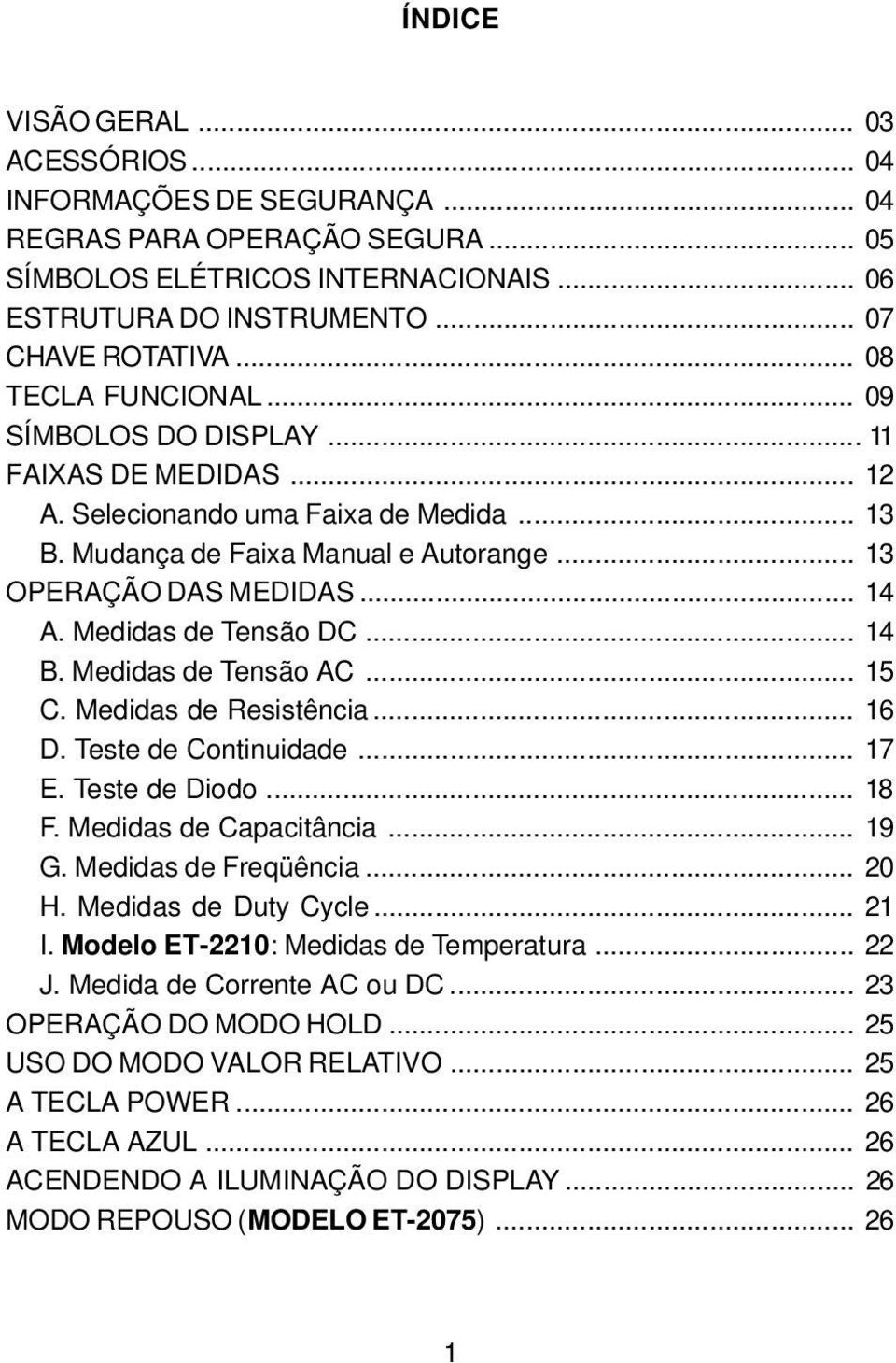 Medidas de Tensão DC... 14 B. Medidas de Tensão AC... 15 C. Medidas de Resistência... 16 D. Teste de Continuidade... 17 E. Teste de Diodo... 18 F. Medidas de Capacitância... 19 G.