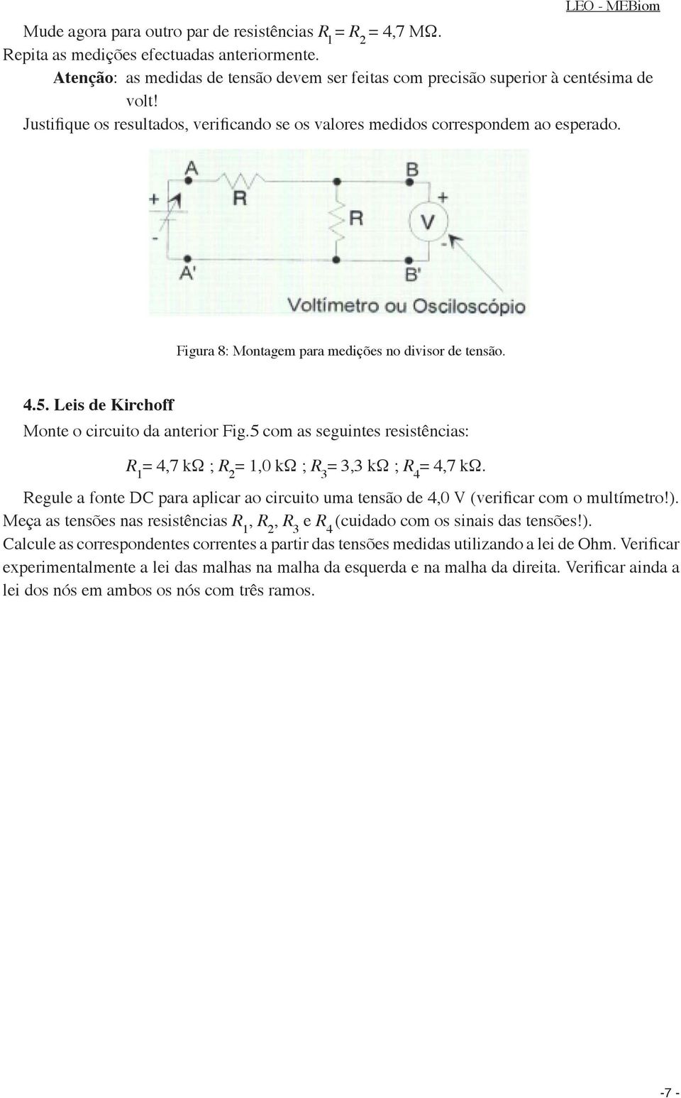 Figura 8: Montagem para medições no divisor de tensão. 4.5. Leis de Kirchoff Monte o circuito da anterior Fig.