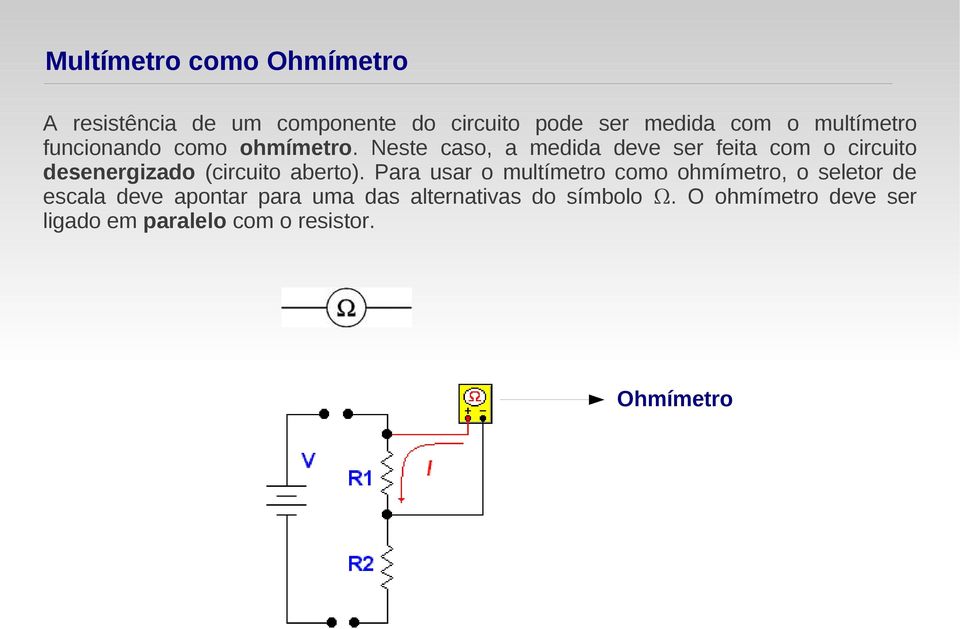 Neste caso, a medida deve ser feita com o circuito desenergizado (circuito aberto).