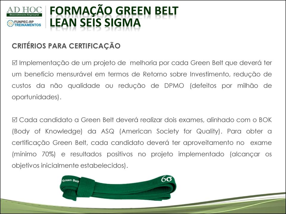 Cada candidato a Green Belt deverá realizar dois exames, alinhado com o BOK (Body of Knowledge) da ASQ (American Society for Quality).
