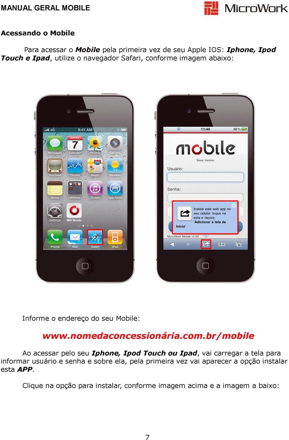 br/mobile Ao acessar pelo seu Iphone, Ipod Touch ou Ipad, vai carregar a tela para informar usuário e senha e sobre