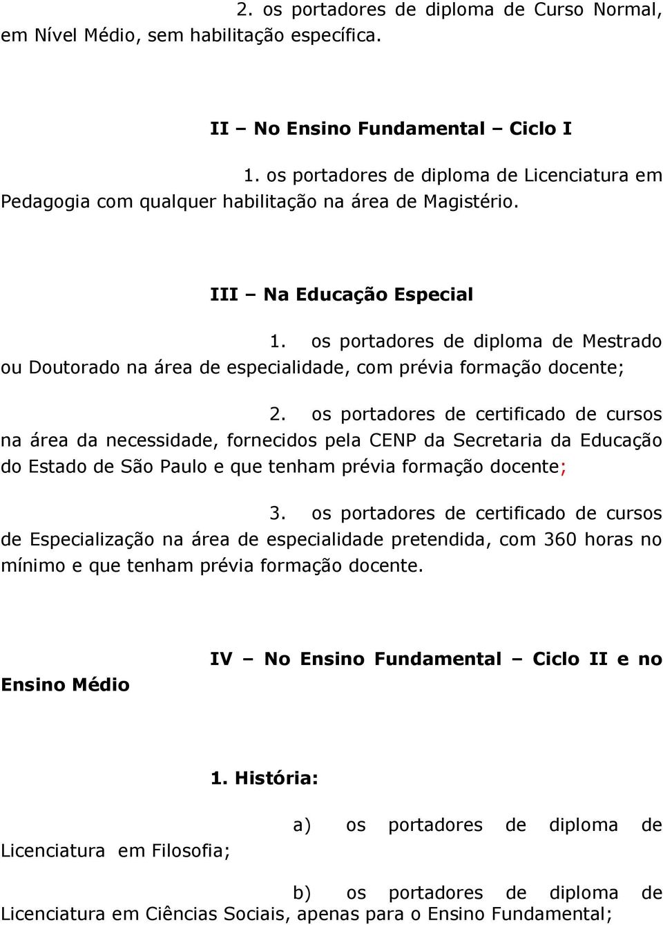 os portadores de diploma de Mestrado ou Doutorado na área de especialidade, com prévia formação docente; 2.