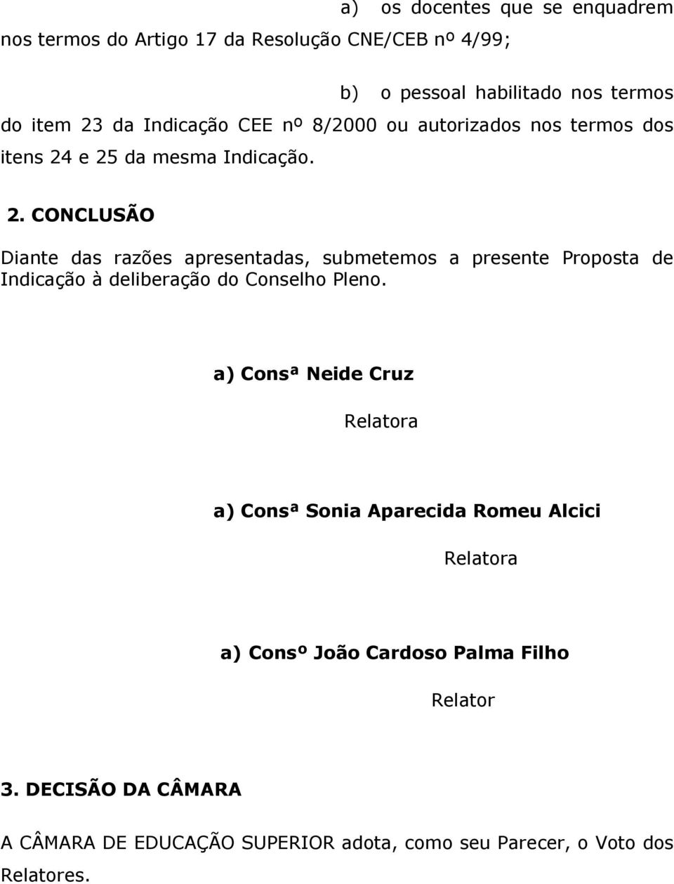 e 25 da mesma Indicação. 2. CONCLUSÃO Diante das razões apresentadas, submetemos a presente Proposta de Indicação à deliberação do Conselho Pleno.