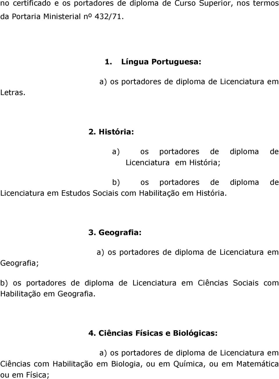 História: a) os portadores de diploma de Licenciatura em História; b) os portadores de diploma de Licenciatura em Estudos Sociais com