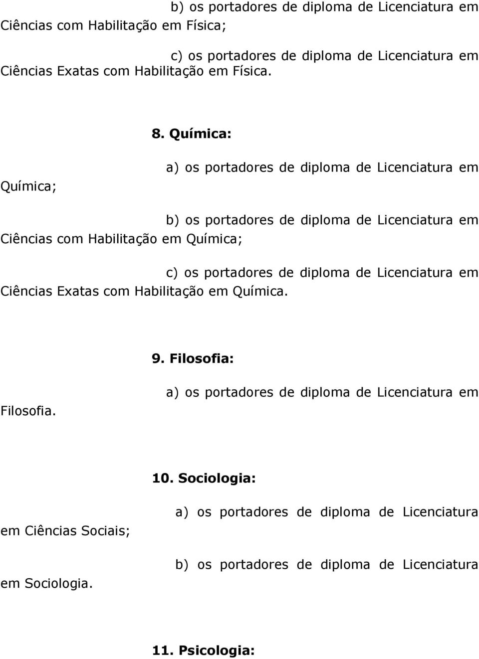 Química: Química; Ciências com Habilitação em Química; b) os portadores de diploma de Licenciatura em Ciências Exatas com Habilitação em