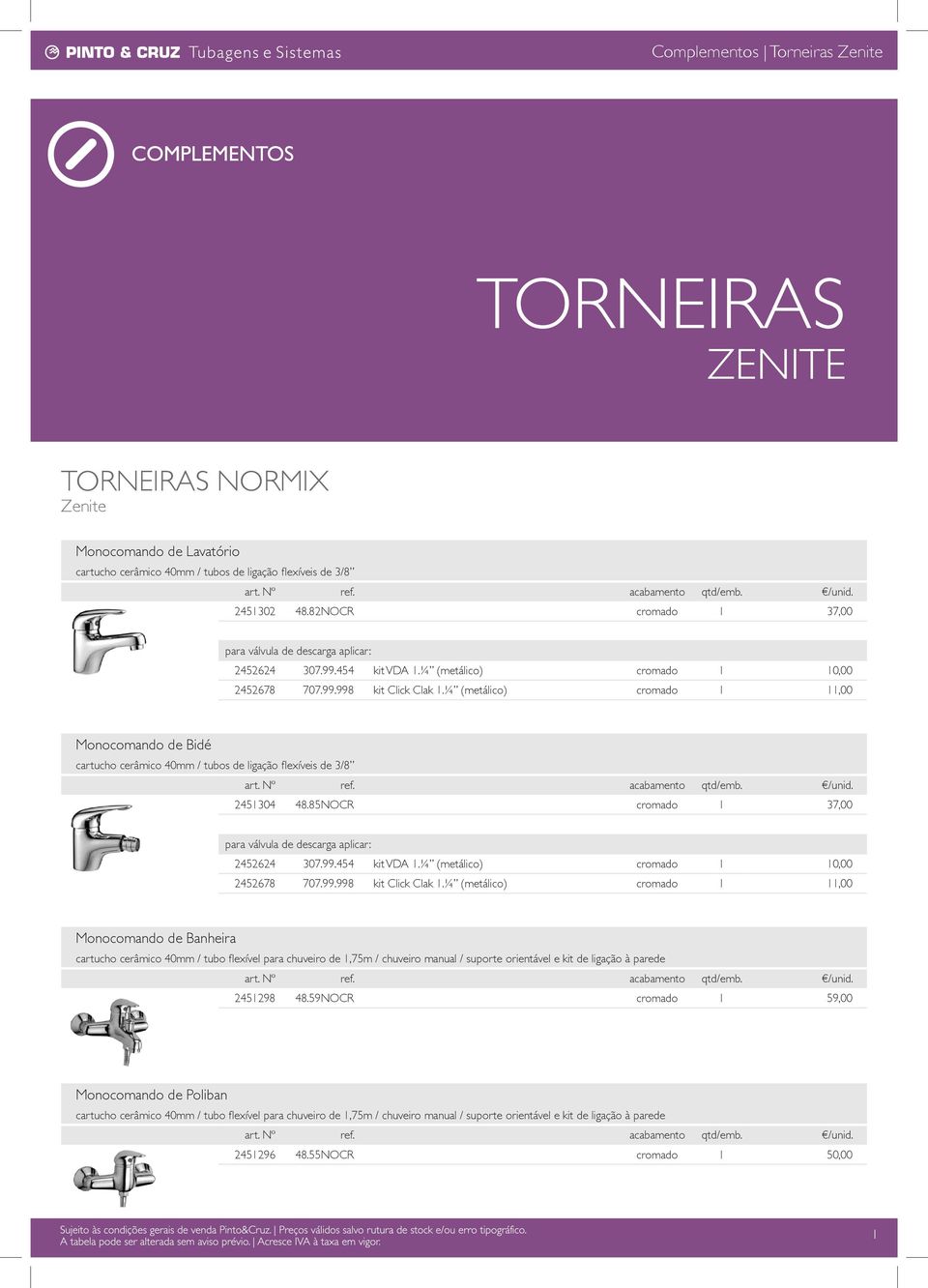 ¼ (metálico) cromado 1 11,00 Monocomando de Bidé cartucho cerâmico 40mm / tubos de ligação flexíveis de 3/8 2451304 48.85NOCR cromado 1 37,00 para válvula de descarga aplicar: 2452624 307.